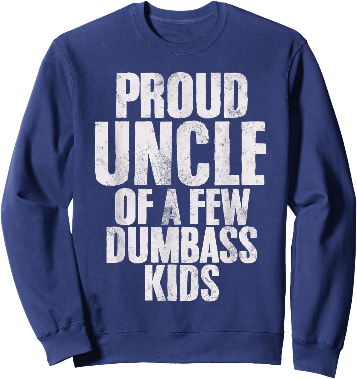 Proud Uncle Of A Few Dumbass Kids Funny Dumbass Proud Uncle Sweatshirt - Sweatshirt | Navy