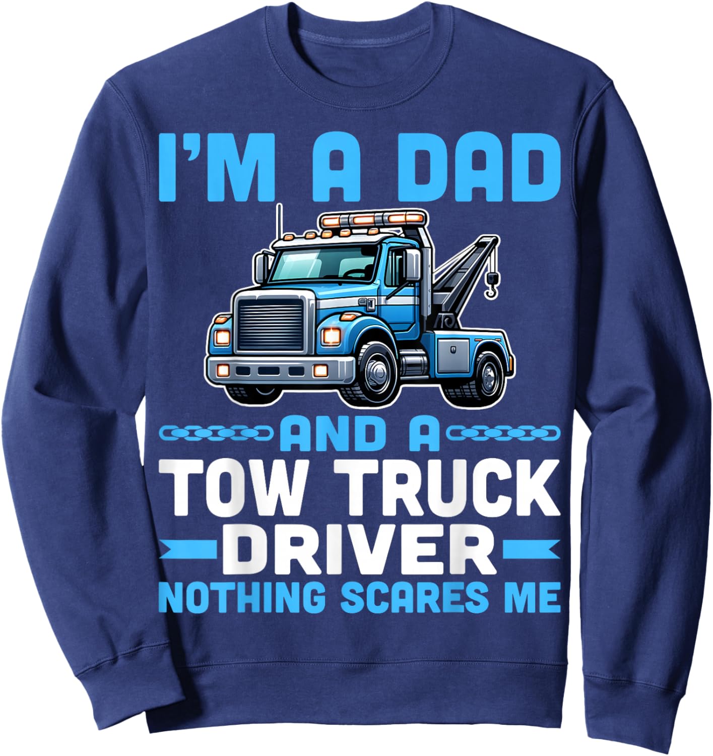 I'm Dad and a Tow Truck Towing Driver Nothing Scares Me Sweatshirt - Sweatshirt | Navy