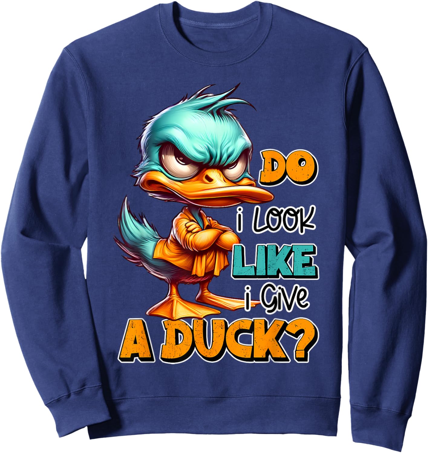 Funny Sarcastic Do I Look Like I Give a Duck Grumpy Duck Sweatshirt - Sweatshirt | Navy