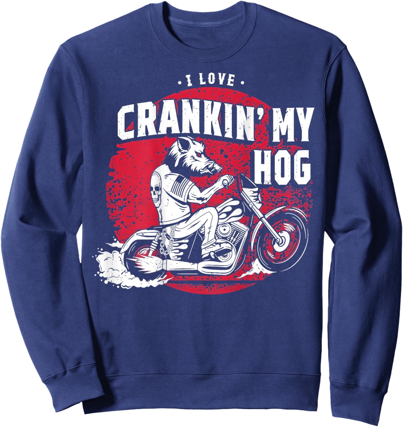 I Love Crankin' My Hog Biker (on Back) Sweatshirt - Sweatshirt | Navy