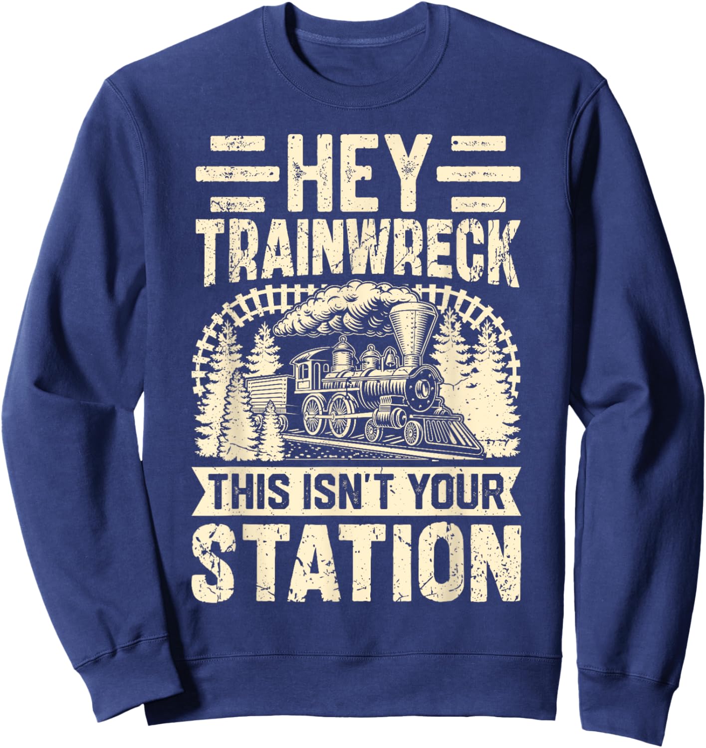 Hey Trainwreck This Isn’t Your Station Disaster Chaos Sweatshirt - Sweatshirt | Navy