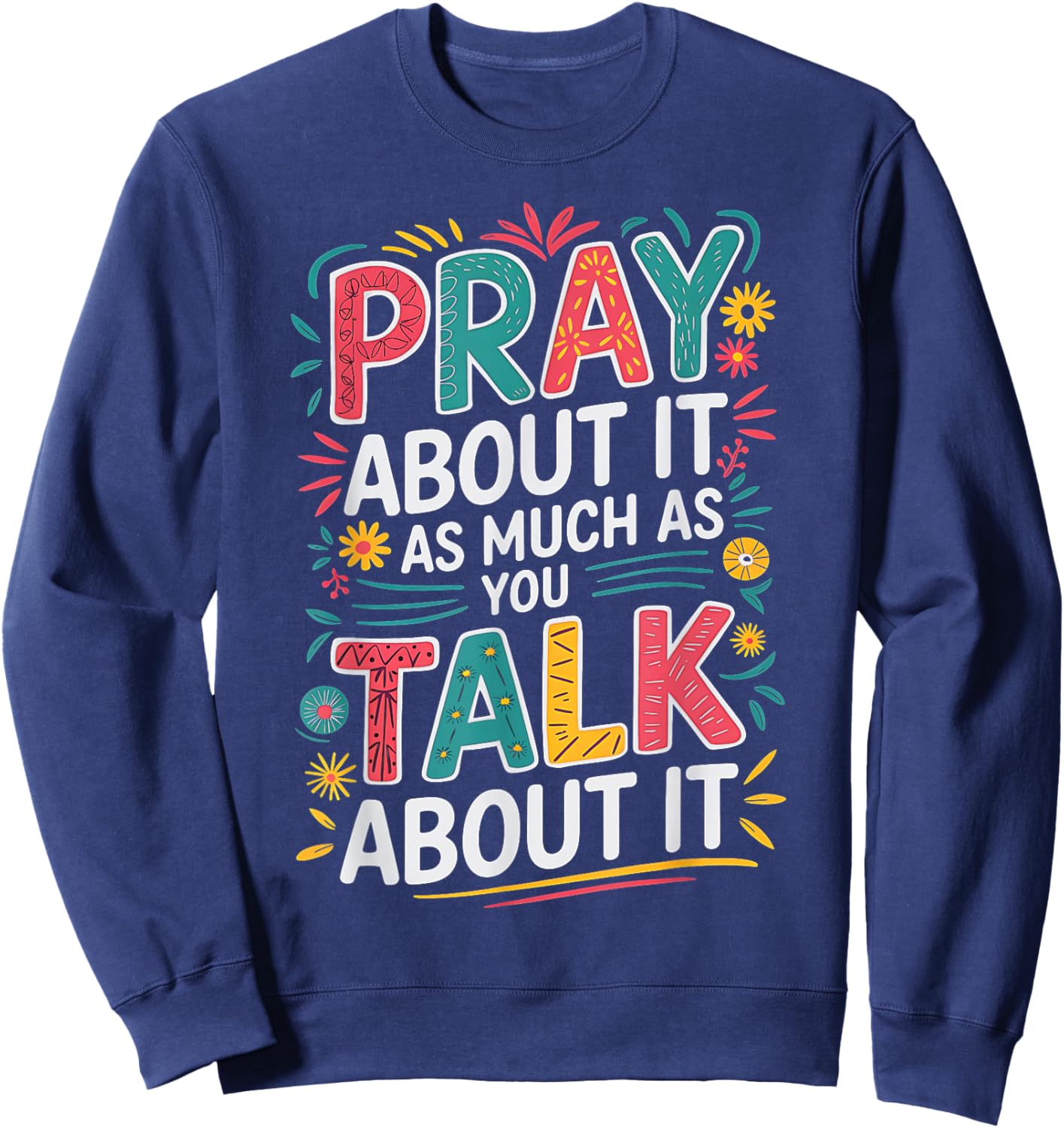 Christian Faith Pray About It As Much As You Talk About It Sweatshirt - Sweatshirt | Navy