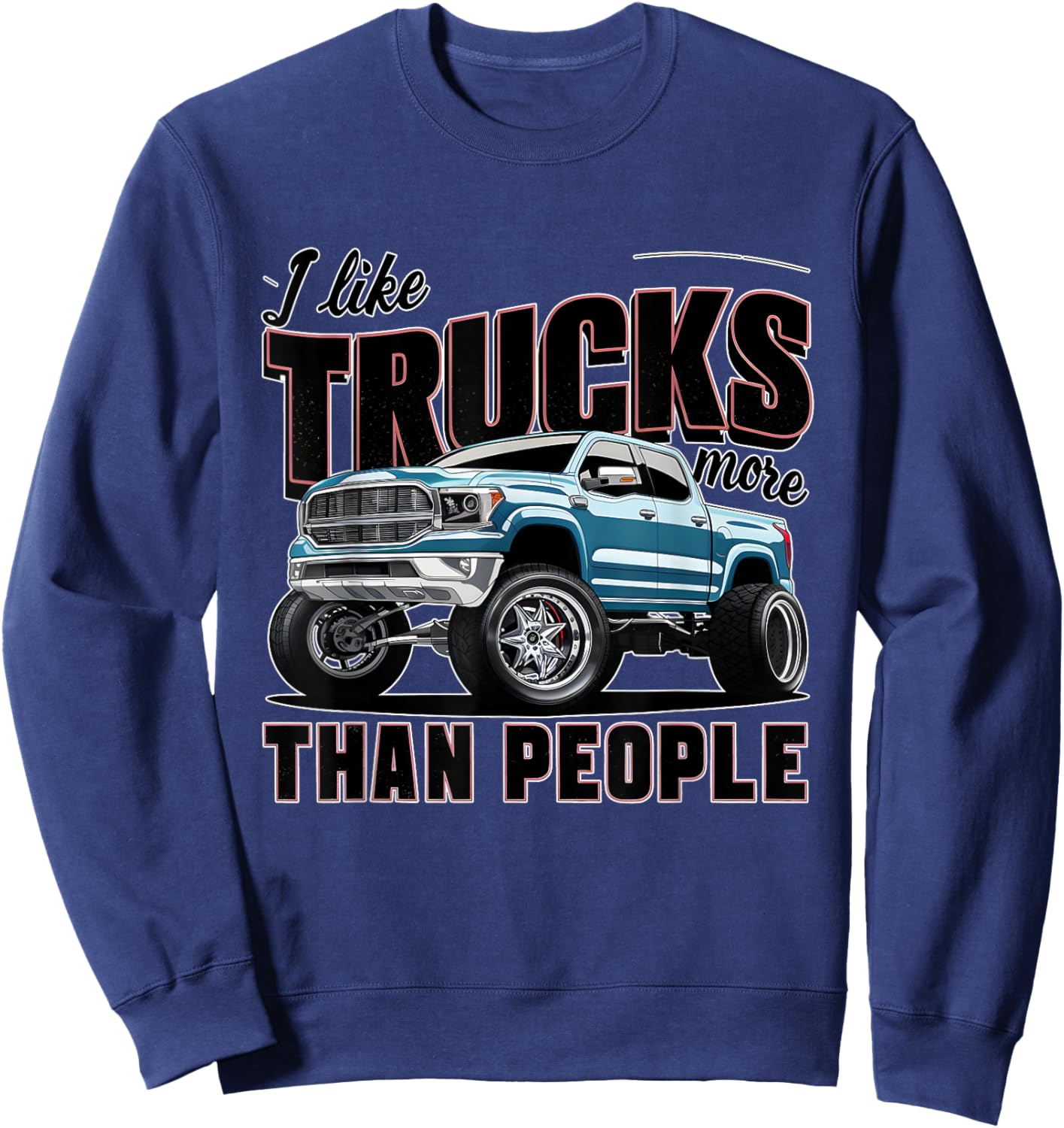 I like trucks more than people Humorous Auto Enthusiast Sweatshirt - Sweatshirt | Navy