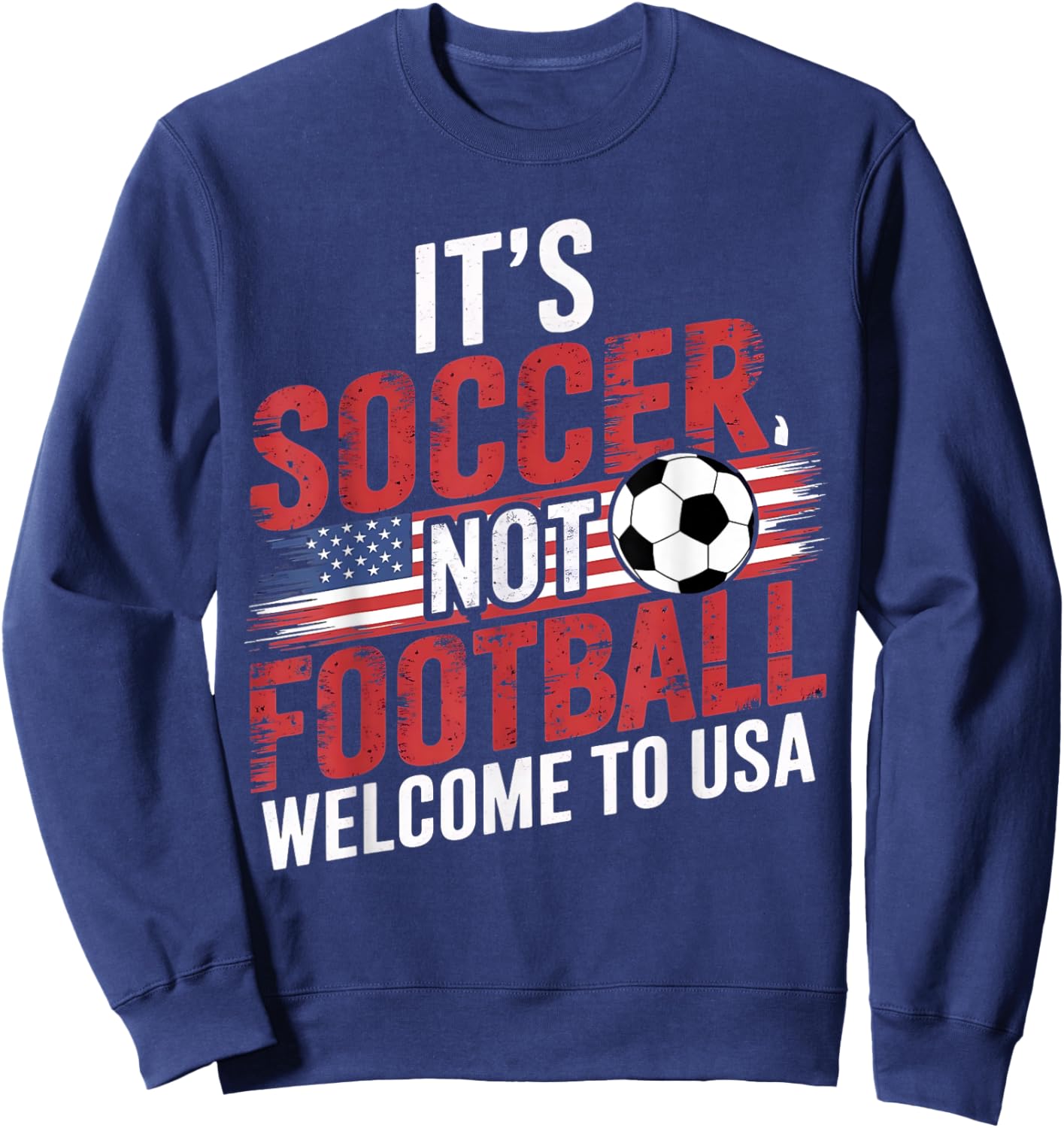 It's Soccer It's Not Football welcome to USA Funny Soccer Sweatshirt - Sweatshirt | Navy