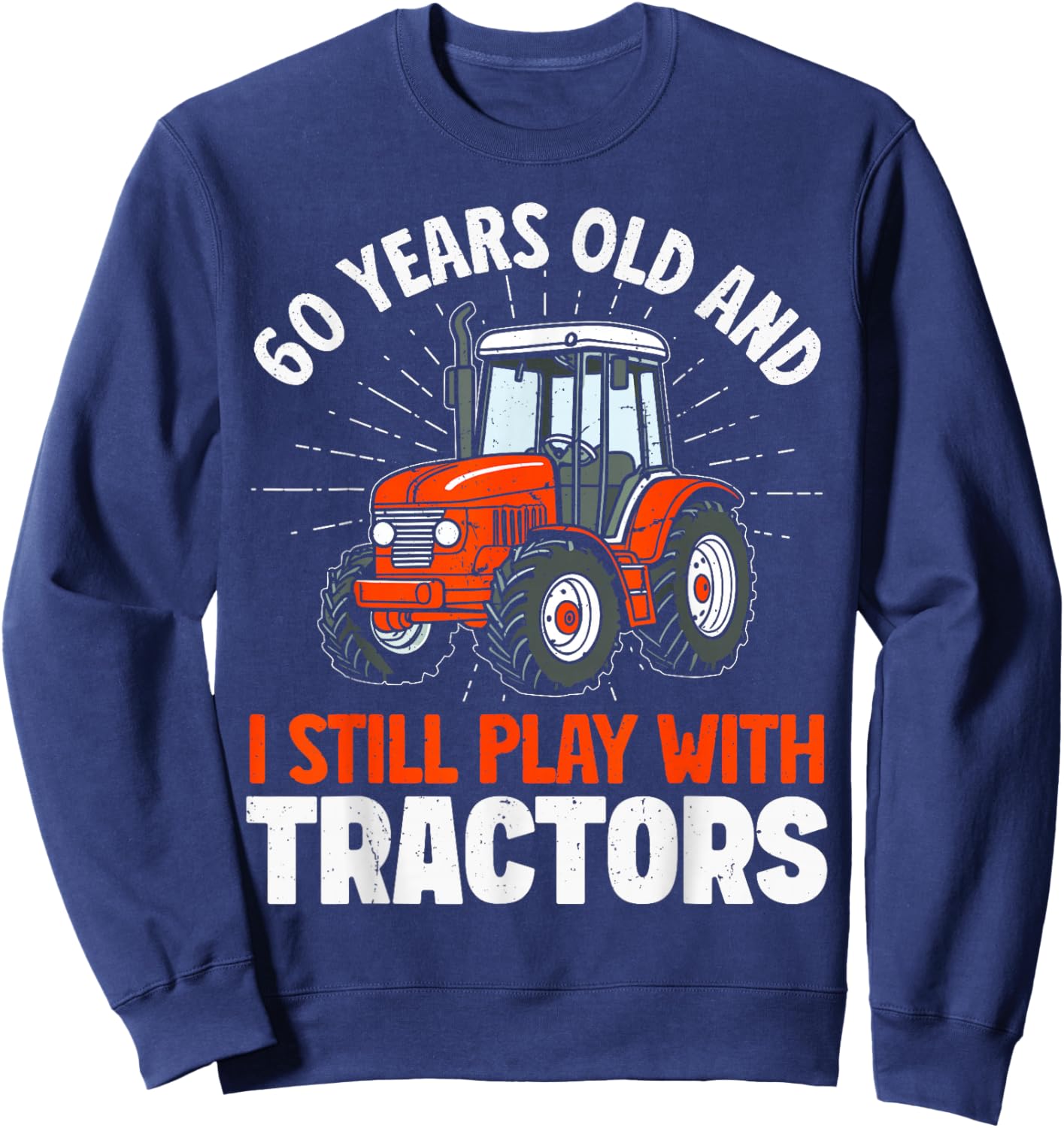 60 Years Old and Still Play with Tractors, Farmer Birthday Sweatshirt - Sweatshirt | Navy