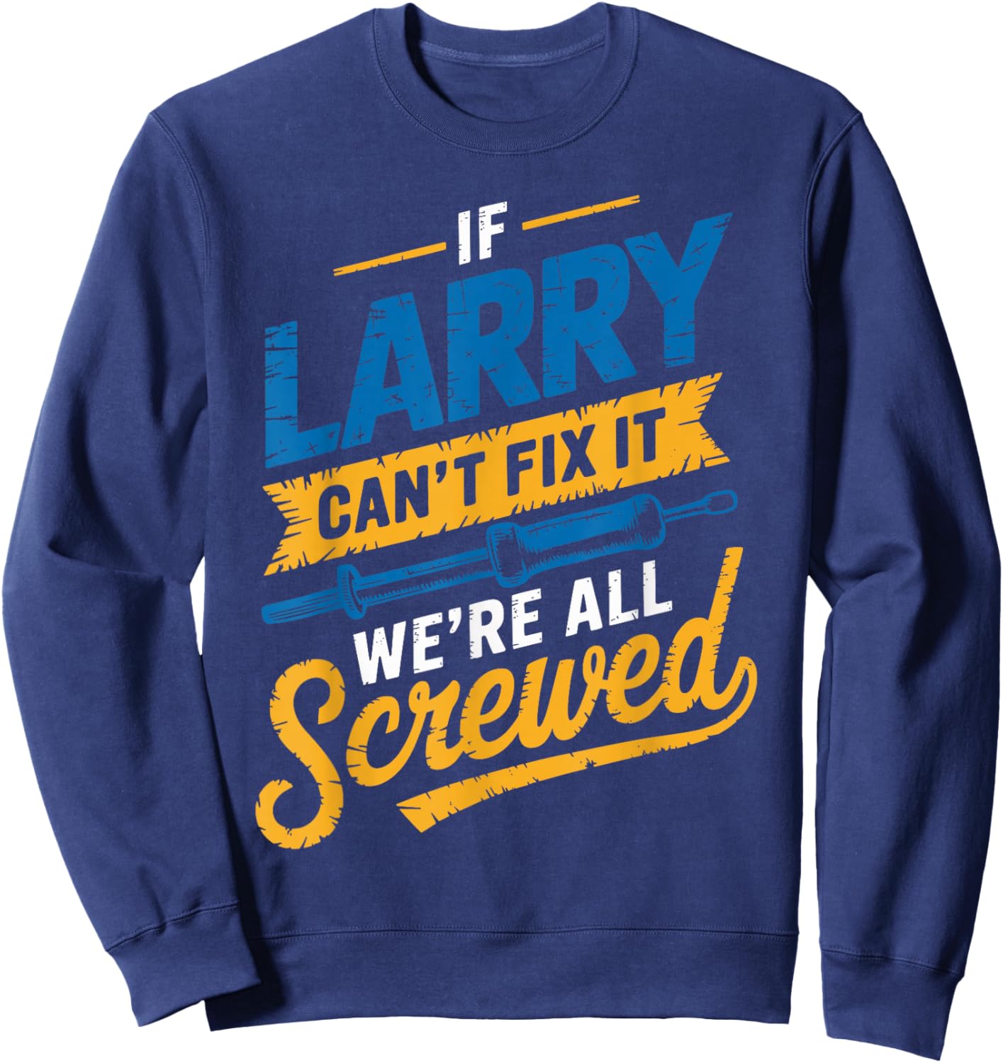 If LARRY Can't Fix It We're All Screwed Name LARRY Sweatshirt - Sweatshirt | Navy