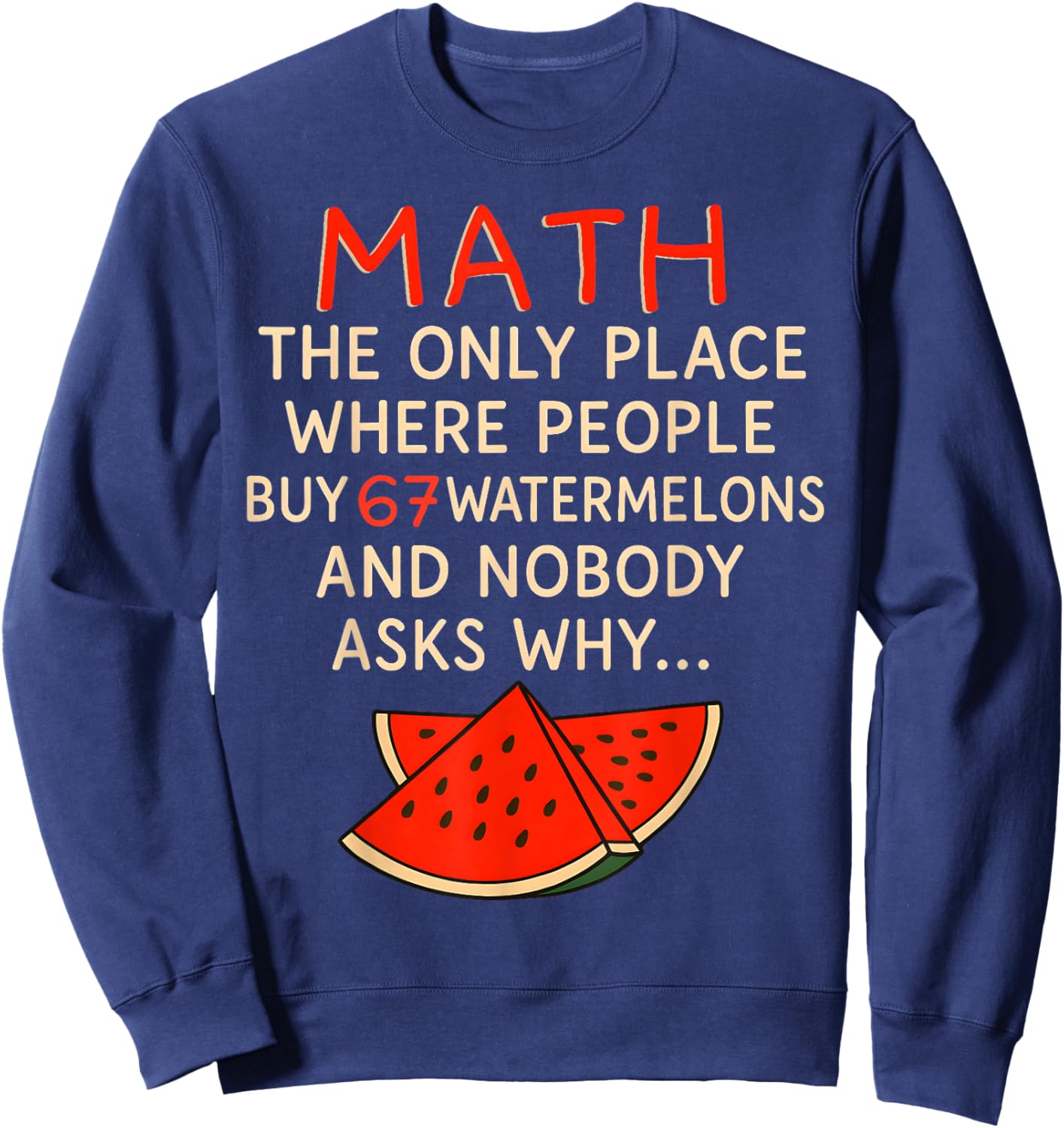 Math and 67 Watermelons Funny 6 7 Meme Calculation Numbers Sweatshirt - Sweatshirt | Navy