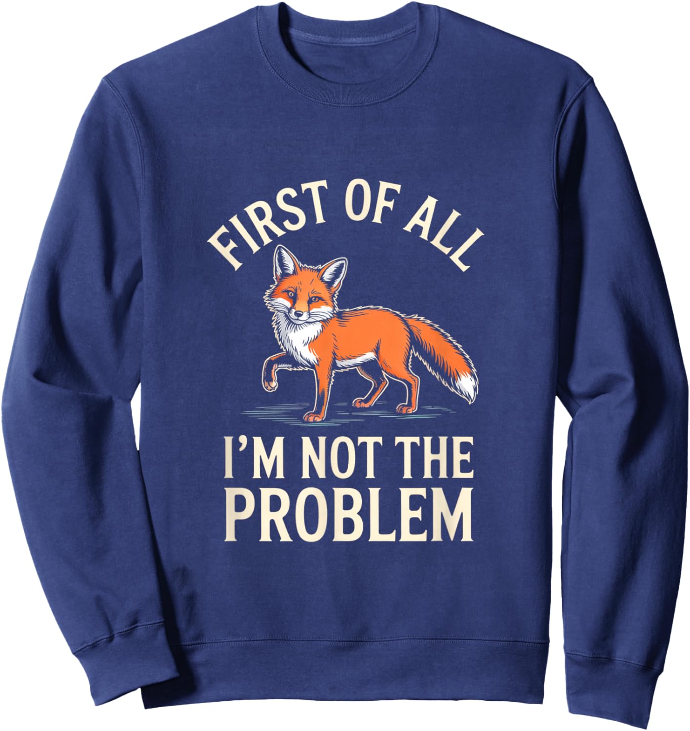 First of All Im Not The Problem Funny Fox Sweatshirt - Sweatshirt | Navy