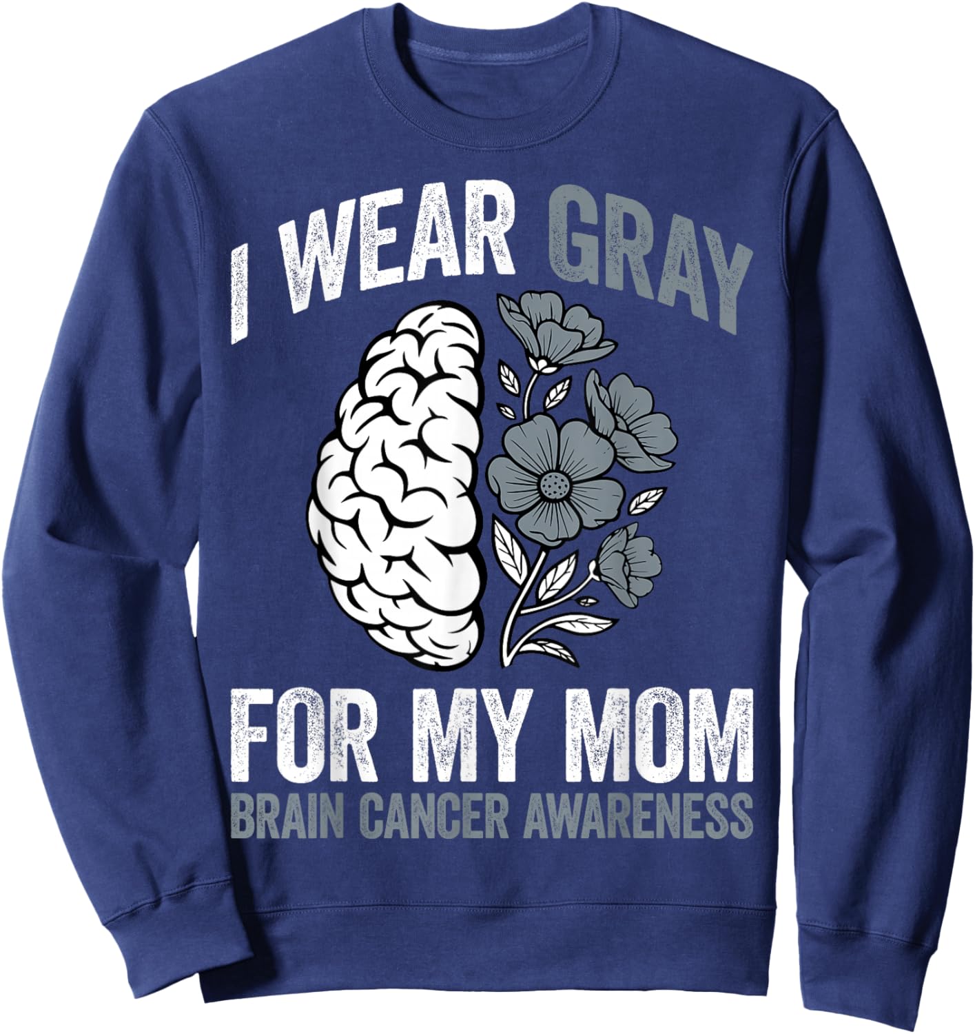 I Wear Gray for My Mom Brain Cancer Awareness Mother Support Sweatshirt - Sweatshirt | Navy