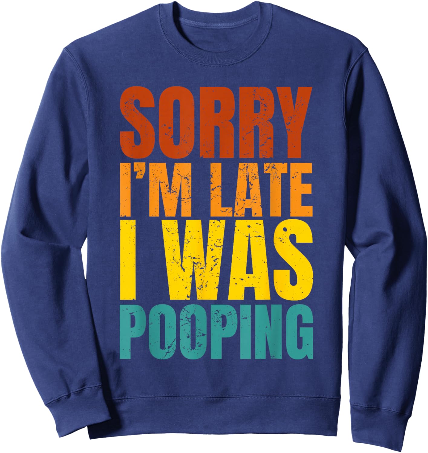 Sorry I’m Late I was Pooping Sweatshirt - Sweatshirt | Navy