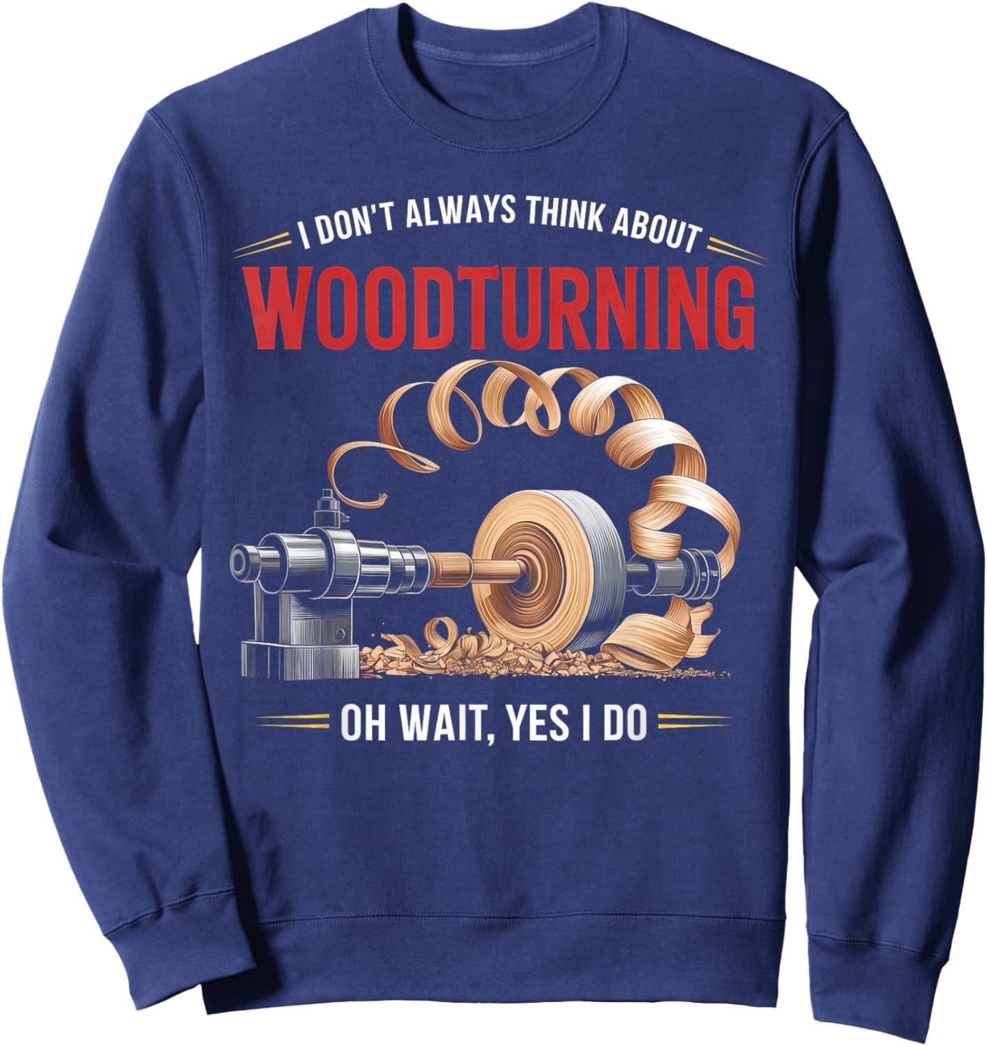 I Don’t Always Think About Woodturning Woodworker Carpenter Sweatshirt - Sweatshirt | Navy
