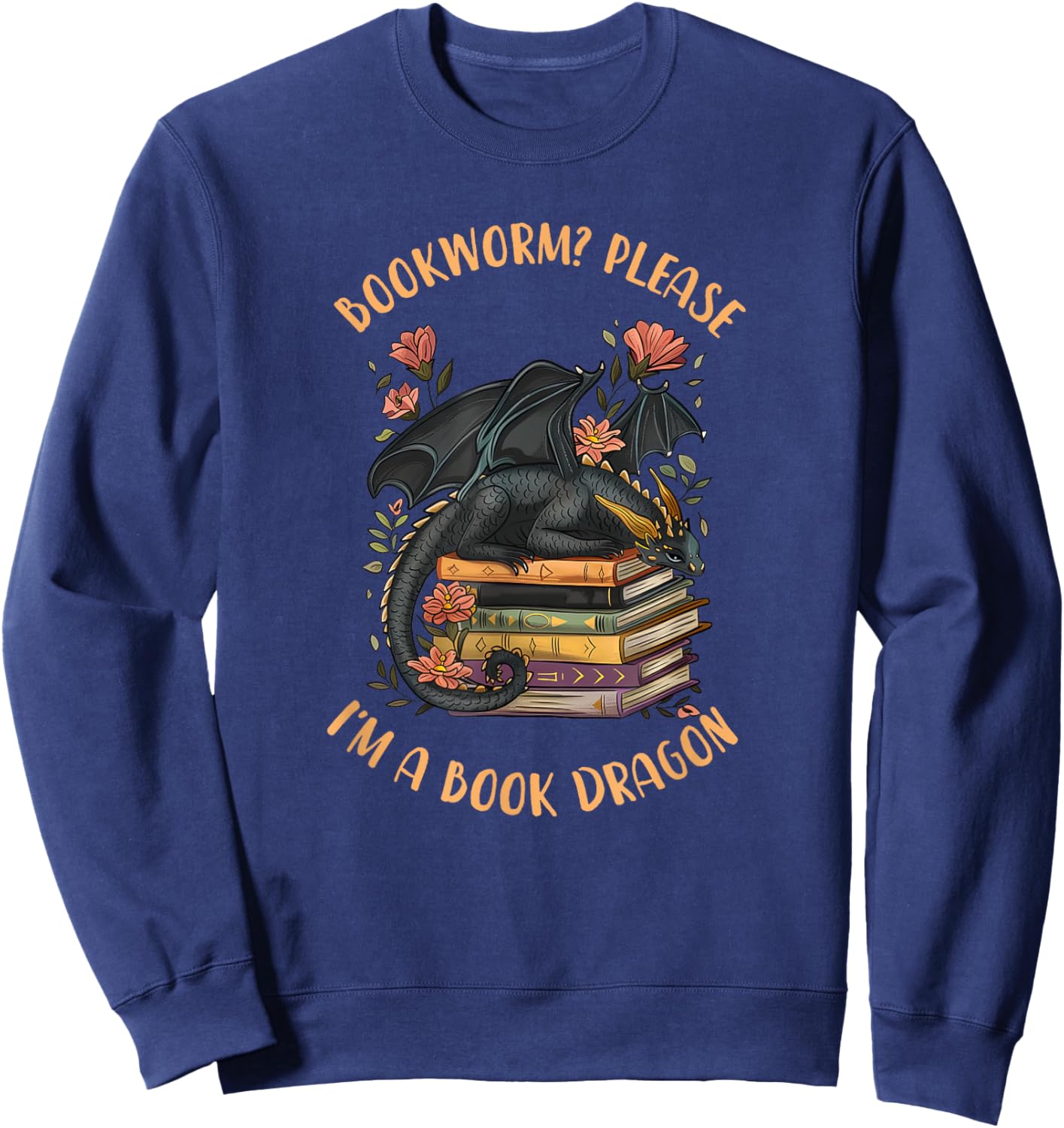 Bookworm? Please I'm A Book Dragon Funny Reading Book Lover Sweatshirt - Sweatshirt | Navy