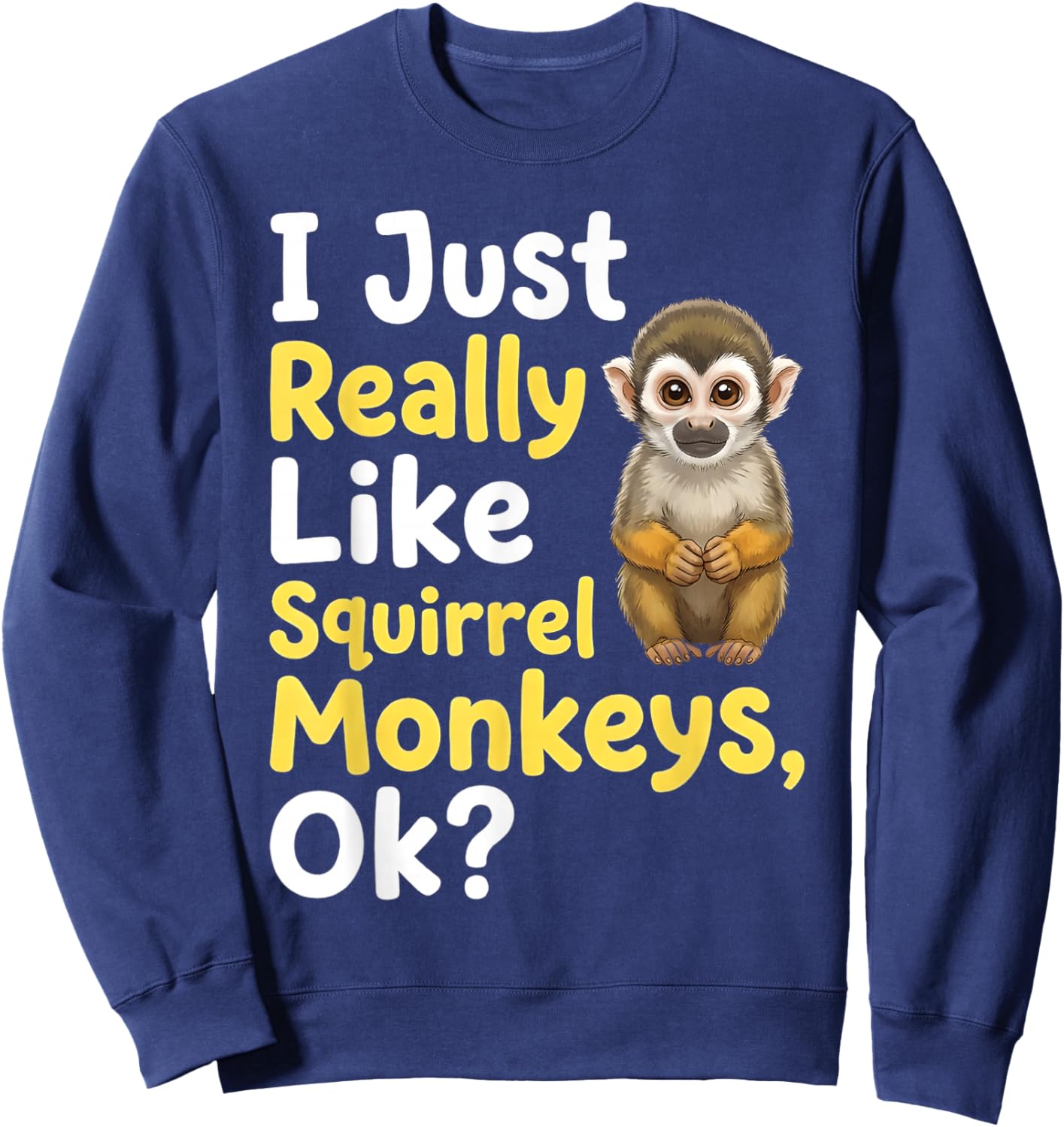 I Just Really Like Squirrel Monkeys Ok Sweatshirt - Sweatshirt | Navy
