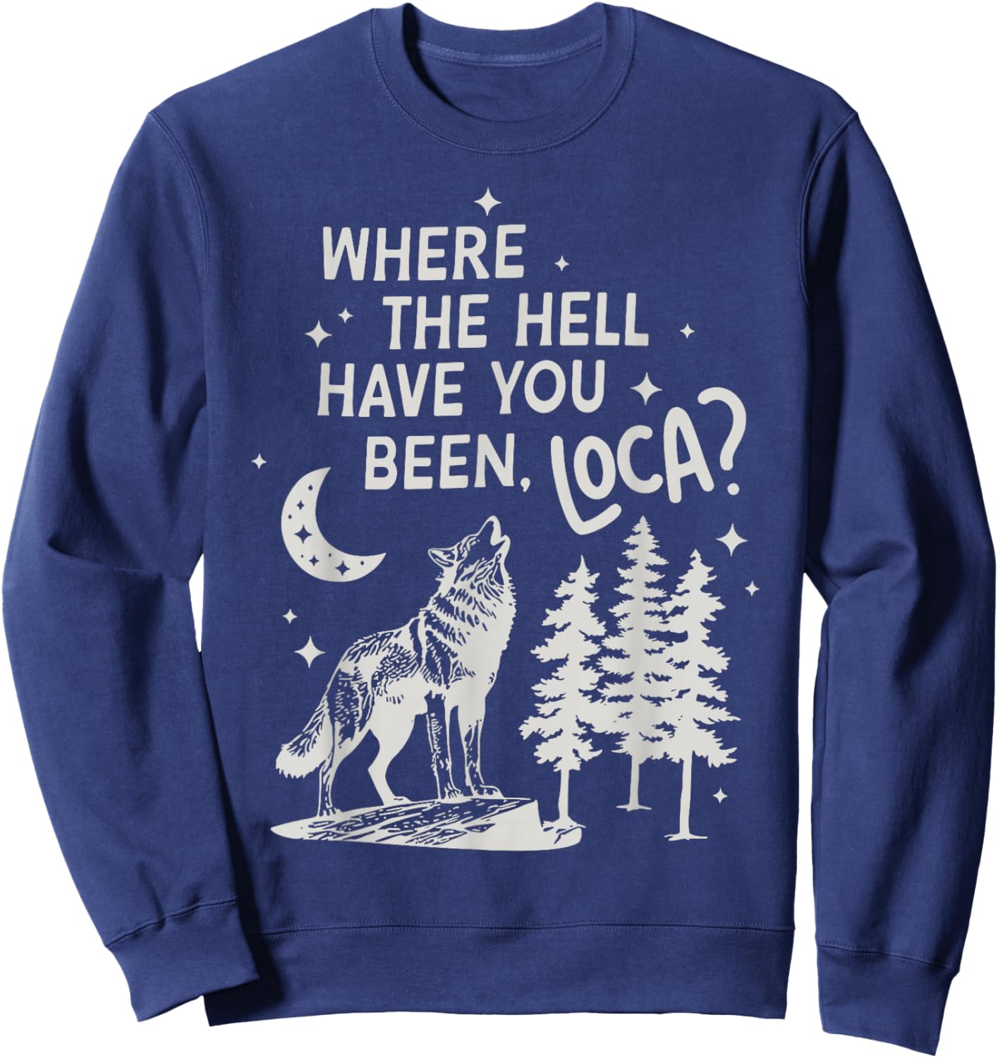 Women Men Funny Wolf Where The Hell Have You Been Loca Retro Sweatshirt - Sweatshirt | Navy