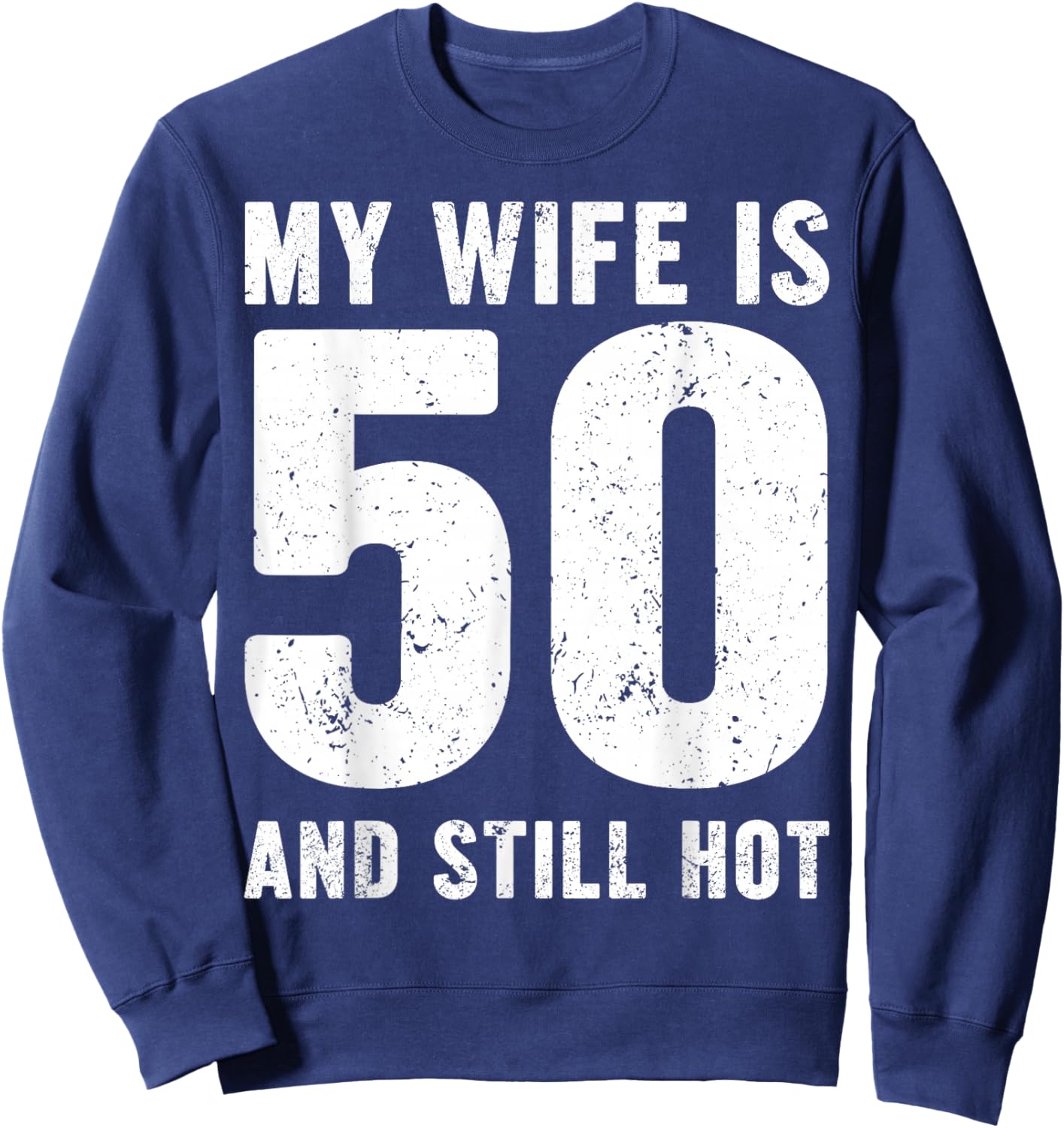 My Wife is 50 and Still Hot 50th Birthday Husband Funny Idea Sweatshirt - Sweatshirt | Navy