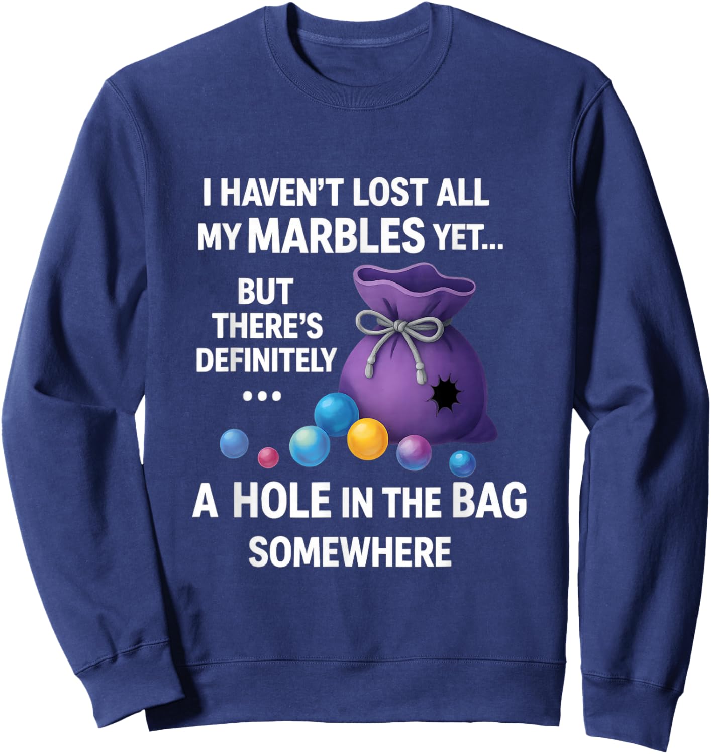 I Haven't Lost All My Marbles Yet ... Funny Quote for Adults Sweatshirt - Sweatshirt | Navy