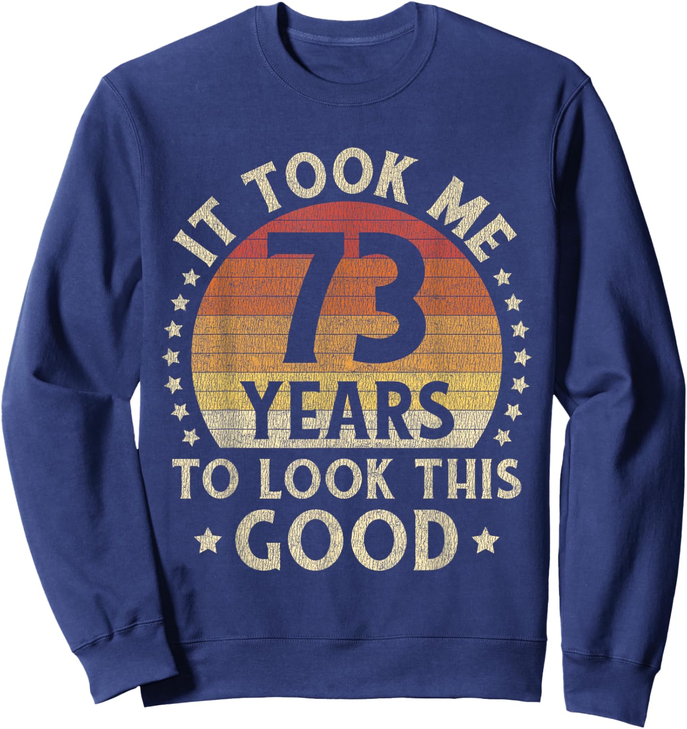 It Took Me 73 Years To Look This Good 73rd Birthday Gift Sweatshirt - Sweatshirt | Navy