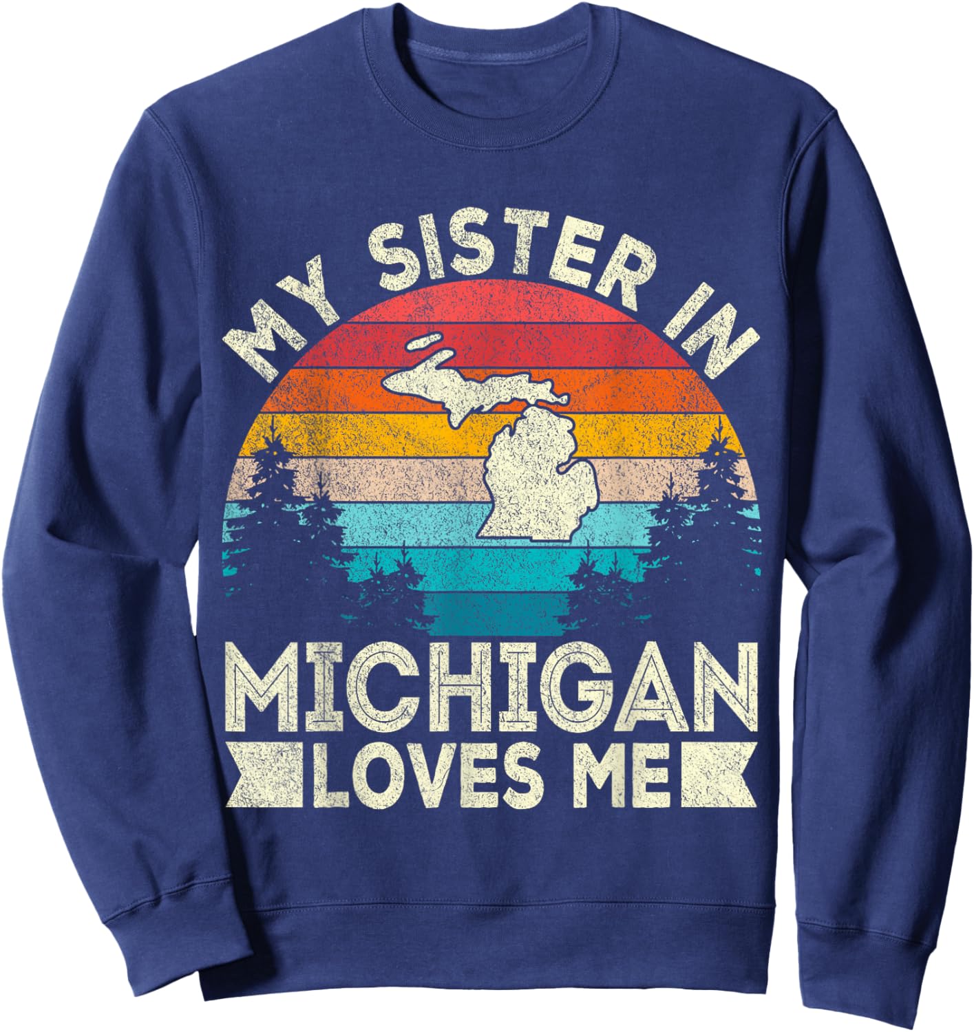 My Sister In Michigan Loves Me Retro Michigan Sweatshirt - Sweatshirt | Navy