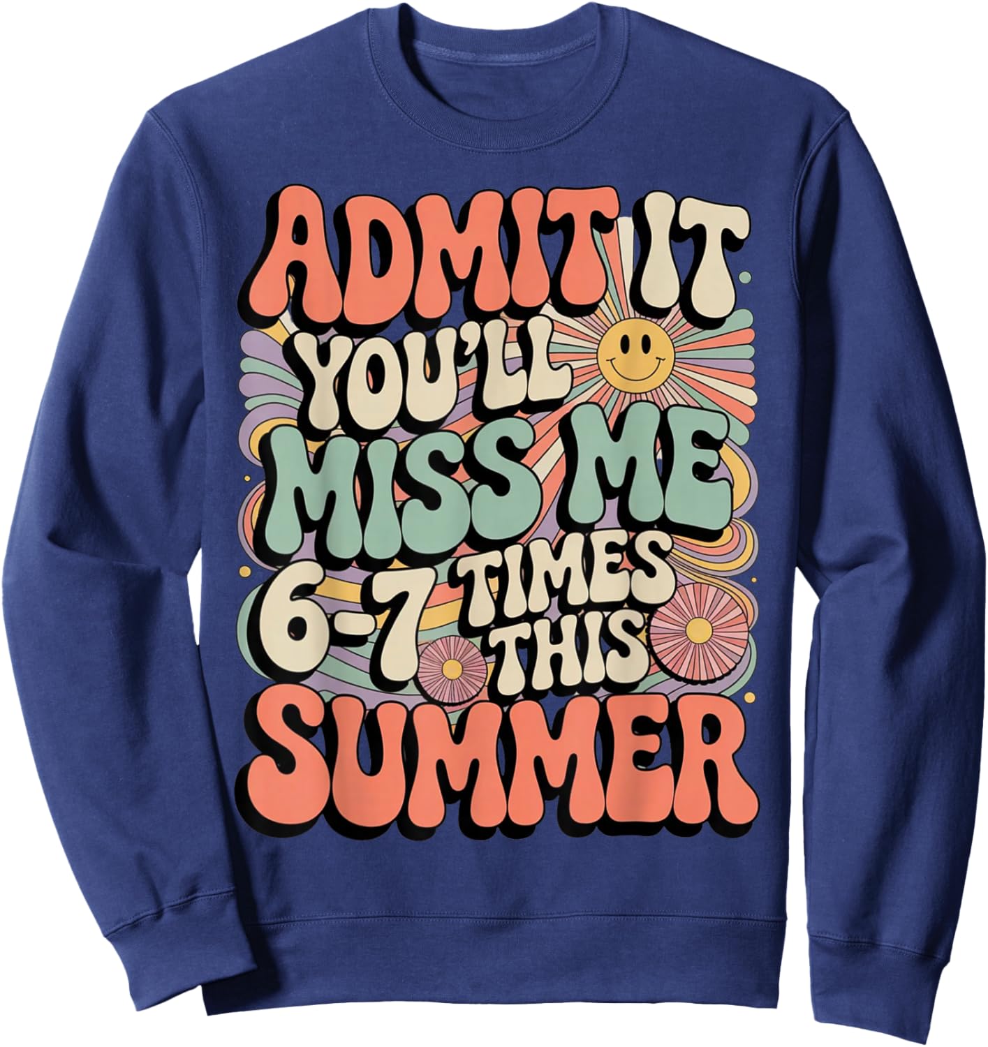 Admit It You'll Miss Me 6-7 Times This Summer Last Day 67 Sweatshirt - Sweatshirt | Navy