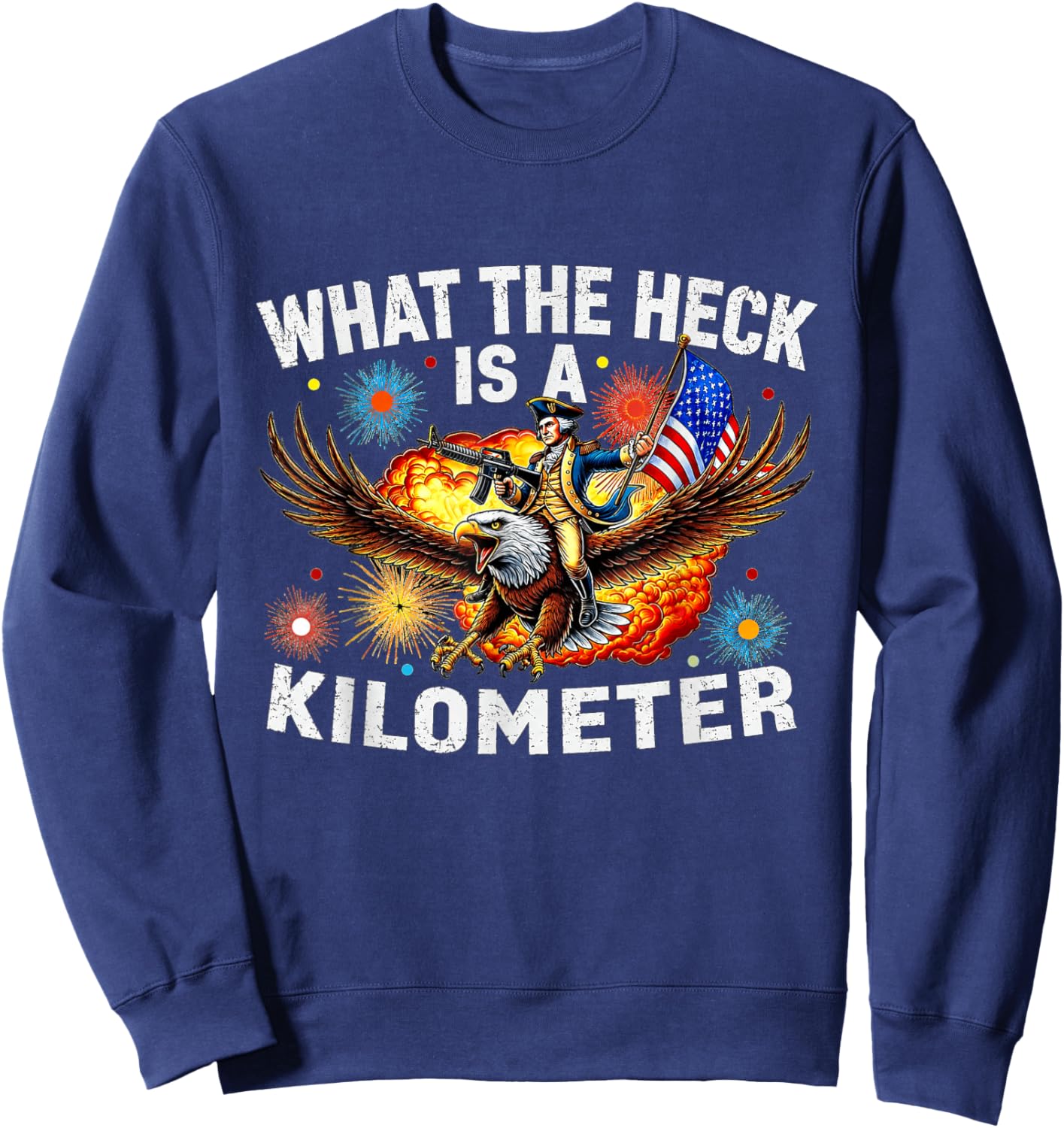 Funny 4th of July Eagle What The Heck is A Kilometer Sweatshirt - Sweatshirt | Navy