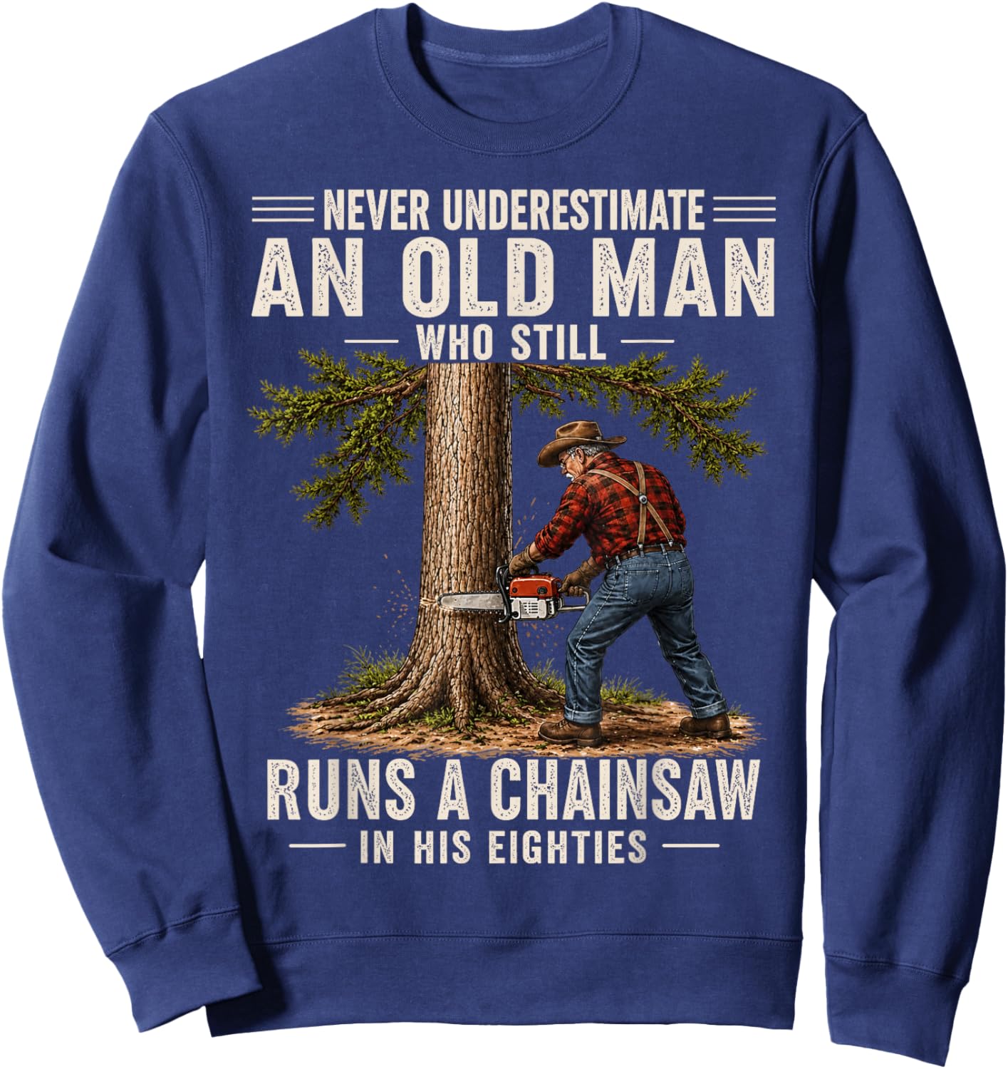 Never Underestimate an Old Man Who Still Runs a Chainsaw 80s Sweatshirt - Sweatshirt | Navy
