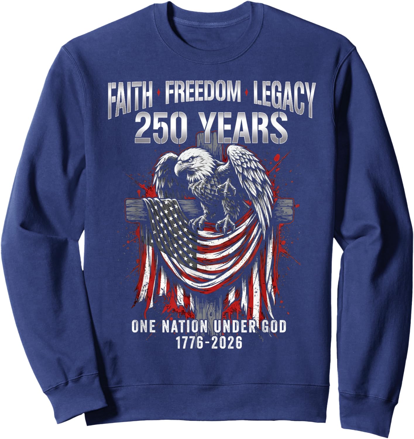 Faith Freedom Eagle 250 Years 1776 2026 One Nation Under God Sweatshirt - Sweatshirt | Navy