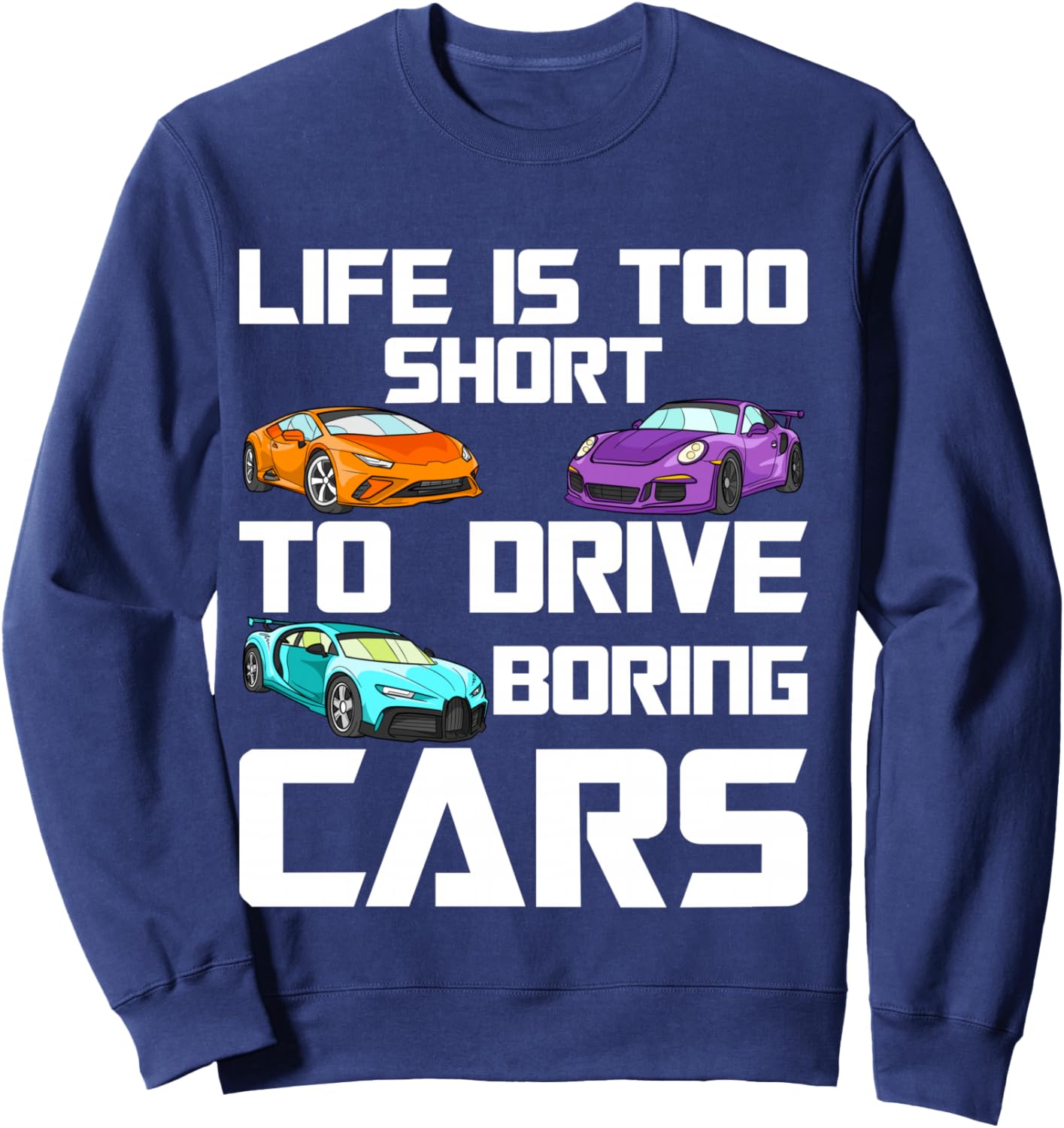 Life is Too Short to Drive Boring Cars – Car Lover Mechanic Sweatshirt - Sweatshirt | Navy