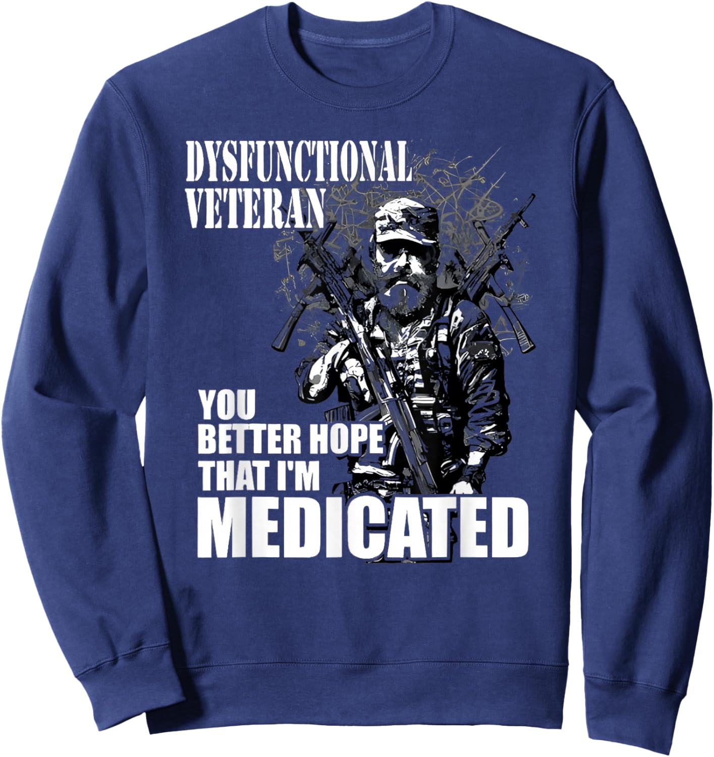 Dysfunctional Veteran You Better Hope Im Medicated Sweatshirt - Sweatshirt | Navy