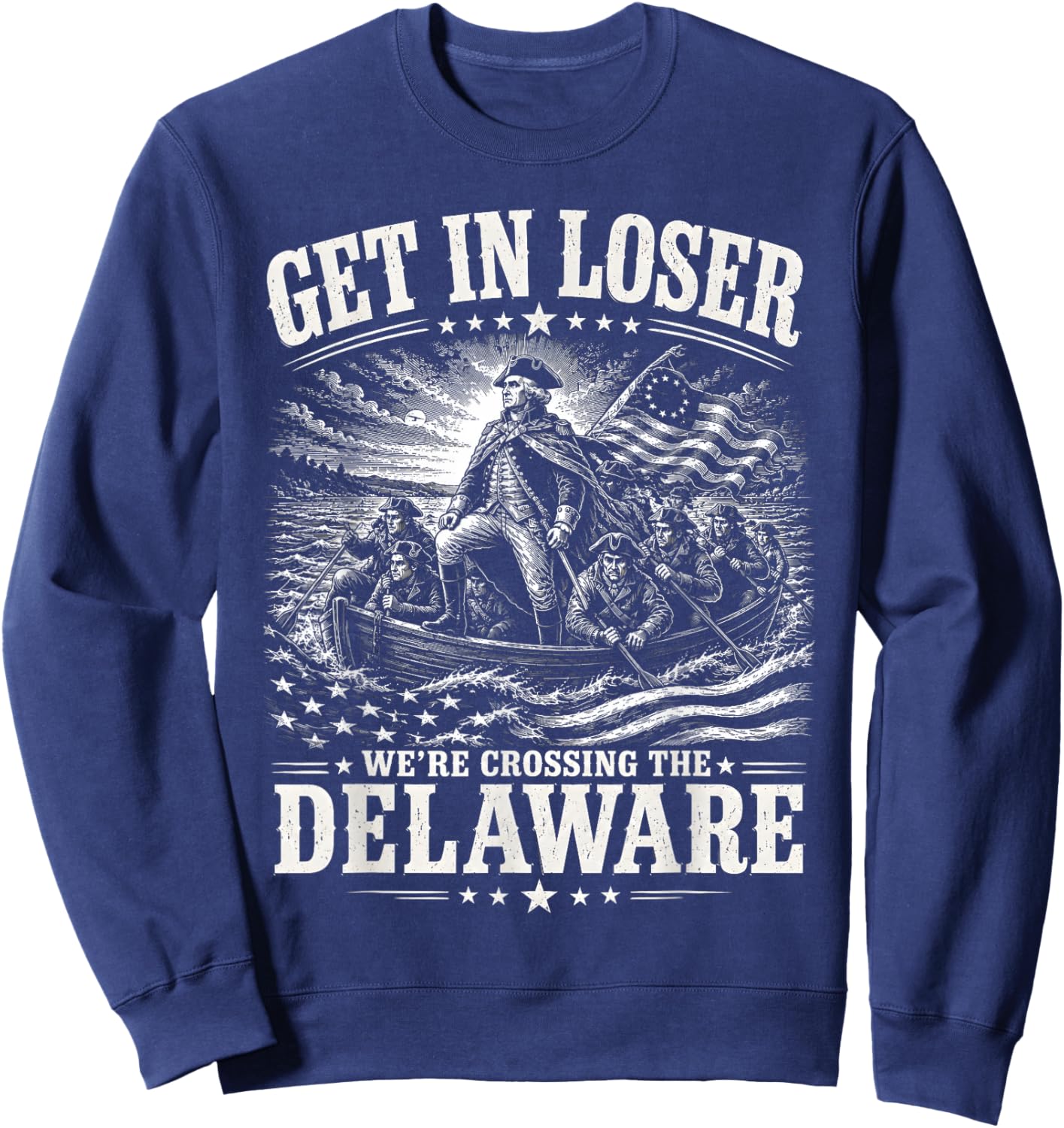 Get in Loser were Crossing Delaware Funny Patriotic 4th July Sweatshirt - Sweatshirt | Navy