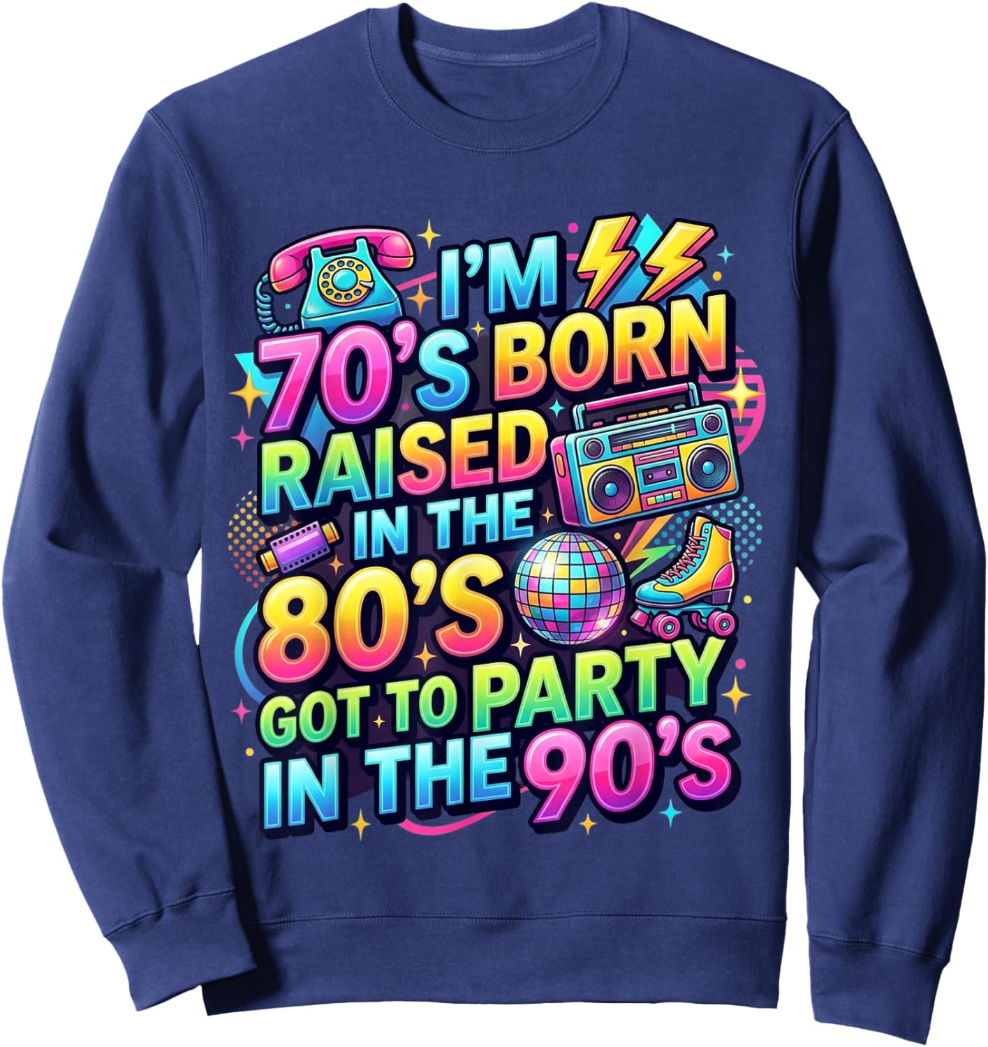 I'm 70s Born Raised in The 80s Got to Party in 90's Quote Sweatshirt - Sweatshirt | Navy
