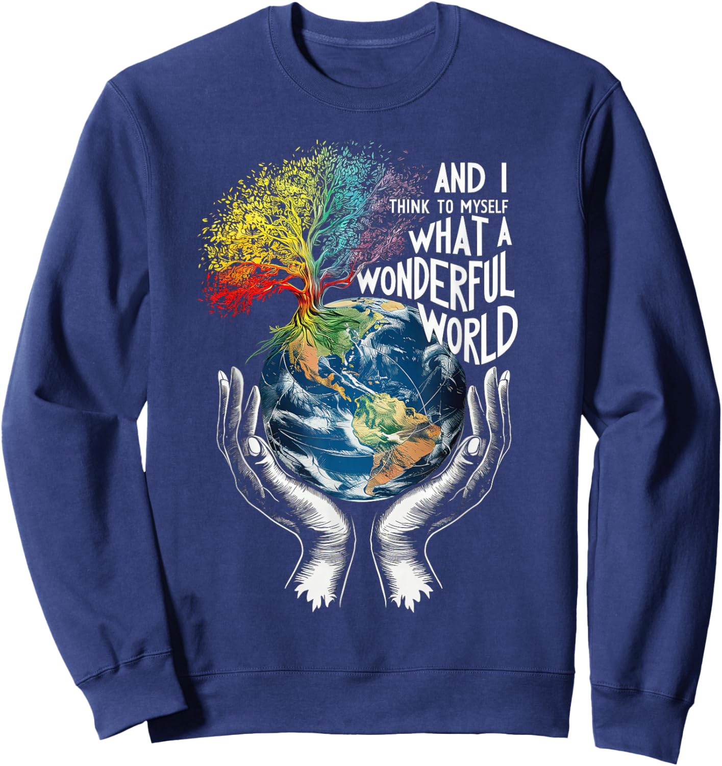 And I Think To Myself What A Wonderful World Earth Day Sweatshirt - Sweatshirt | Navy