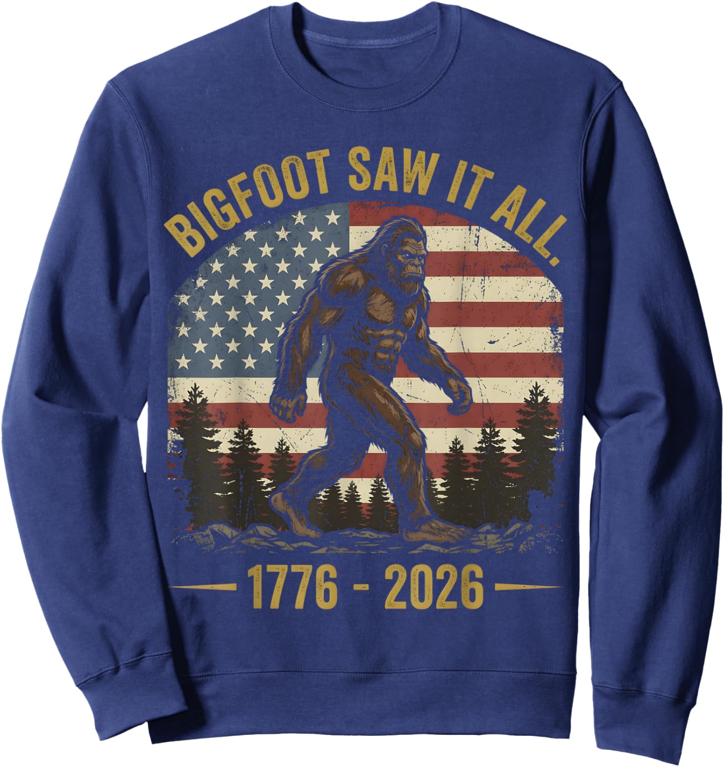 Bigfoot Saw It All 1776 2026 250 Years 4th of July Patriotic Sweatshirt - Sweatshirt | Navy