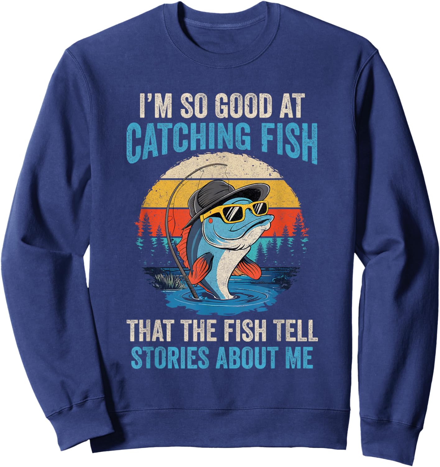I'm So Good At Catching Fish That The Fish Tell Stories Sweatshirt - Sweatshirt | Navy