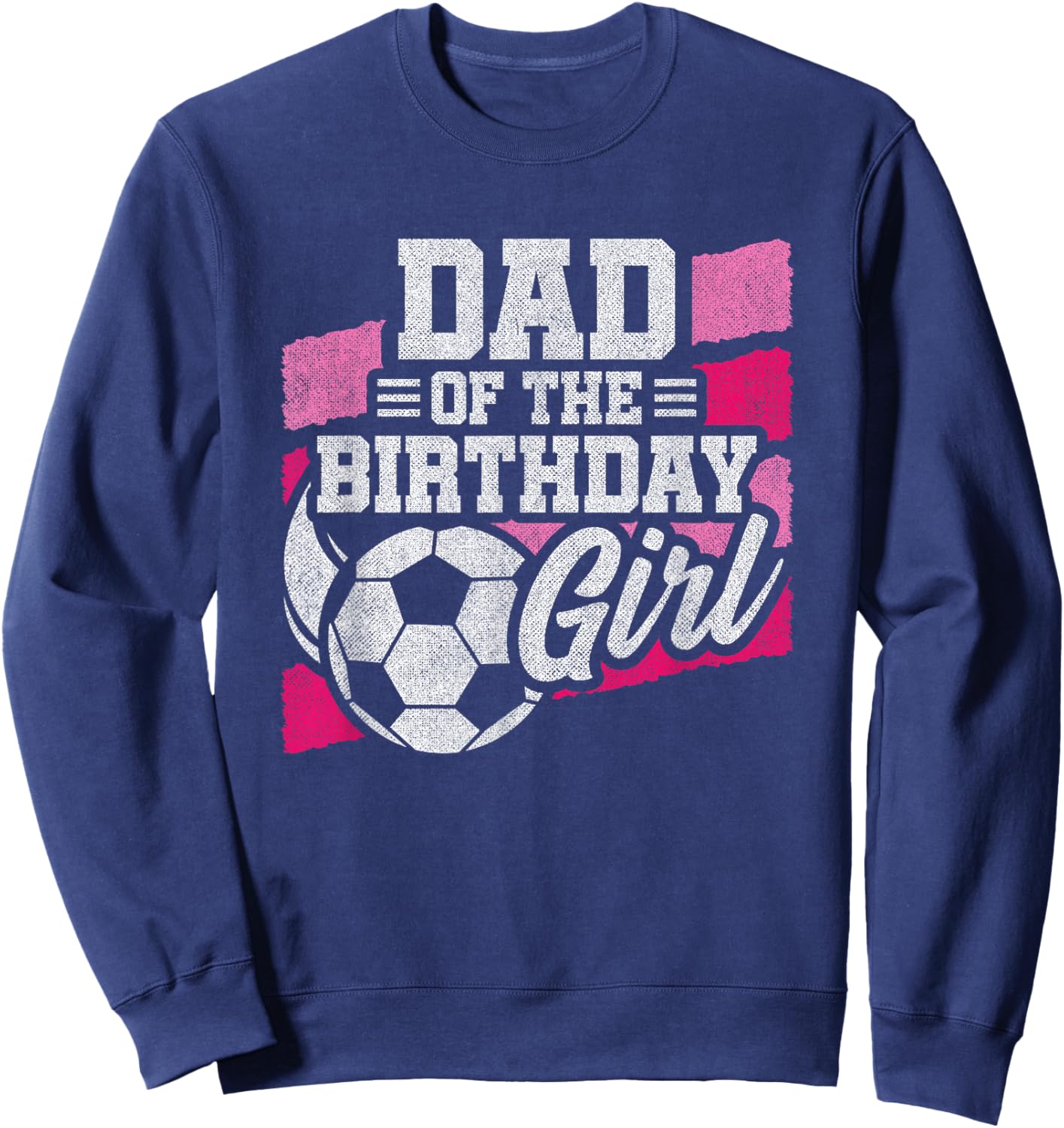 Birthday Dad - Soccer Birthday - Girls Soccer Birthday Sweatshirt - Sweatshirt | Navy
