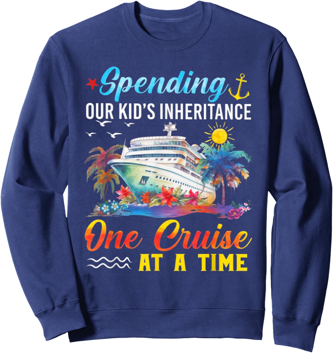 Spending Our Kid's Inheritance One Cruise At A Time Sweatshirt - Sweatshirt | Navy