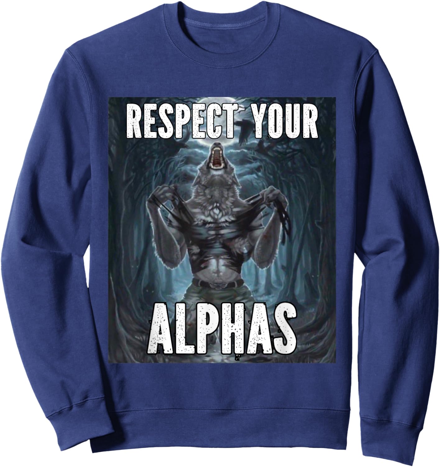 Respect Your Alphas Funny Alpha Cringe Werewolf Wolf Meme Sweatshirt - Sweatshirt | Navy