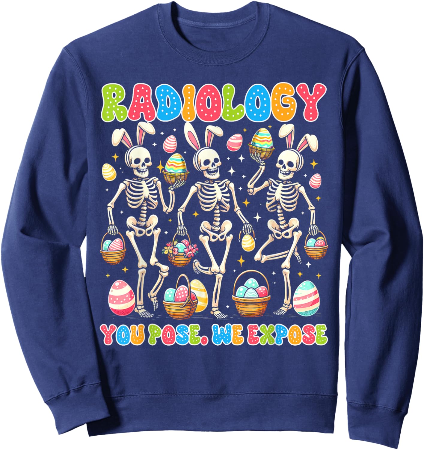 Easter Day Rad Tech Radiologist Radiology You Pose We Expose Sweatshirt - Sweatshirt | Navy