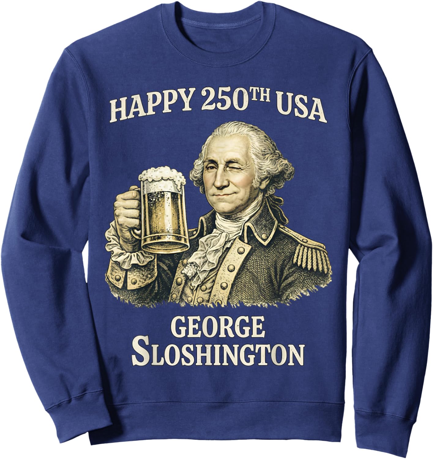 Happy 250th USA George Sloshington Funny Patriotic Sweatshirt - Sweatshirt | Navy