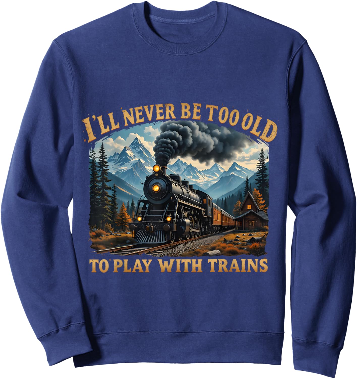 Retro I'll Never Be Too Old To Play With Train Lovers Sweatshirt - Sweatshirt | Navy