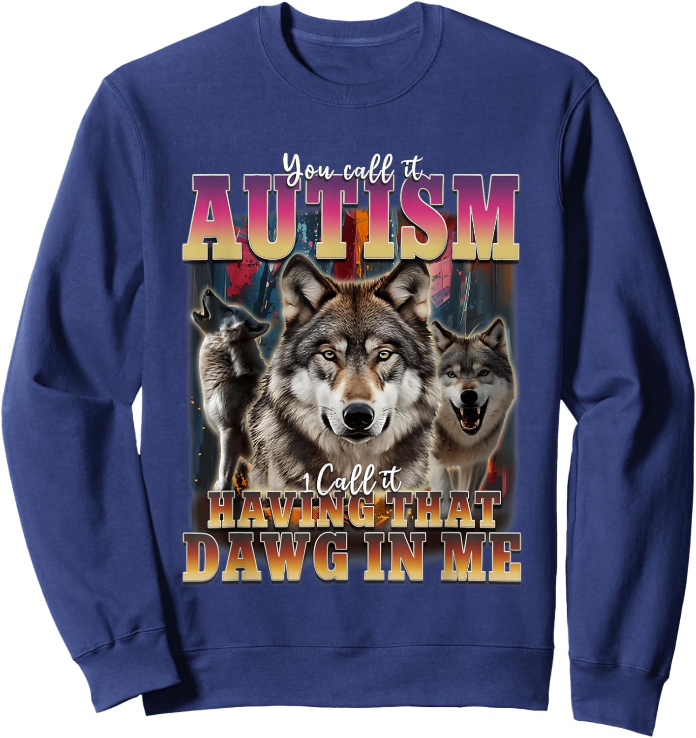 I Got That Dawg In Me Wolves 90s Autism Awareness Alpha Wolf Sweatshirt - Sweatshirt | Navy