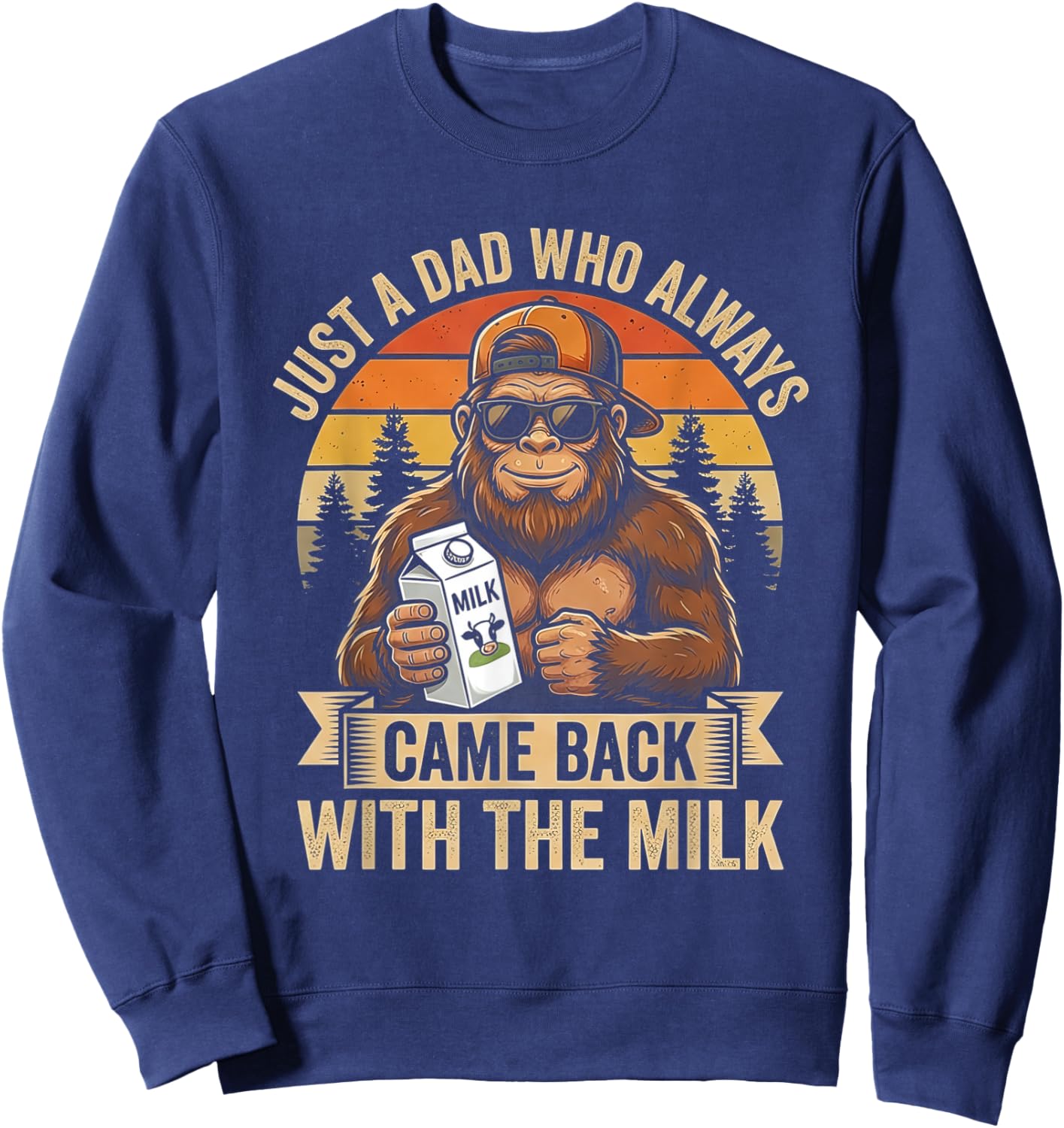 Just A Dad Who Always Came Back with The Milk Bigfoot Sweatshirt - Sweatshirt | Navy