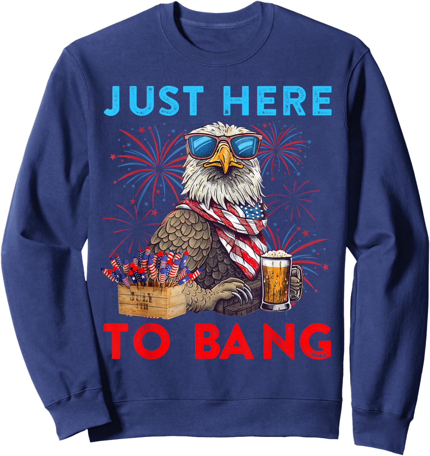 Funny 4th Of July Just Here To Bang USA Flag Eagle Beer Men Sweatshirt - Sweatshirt | Navy