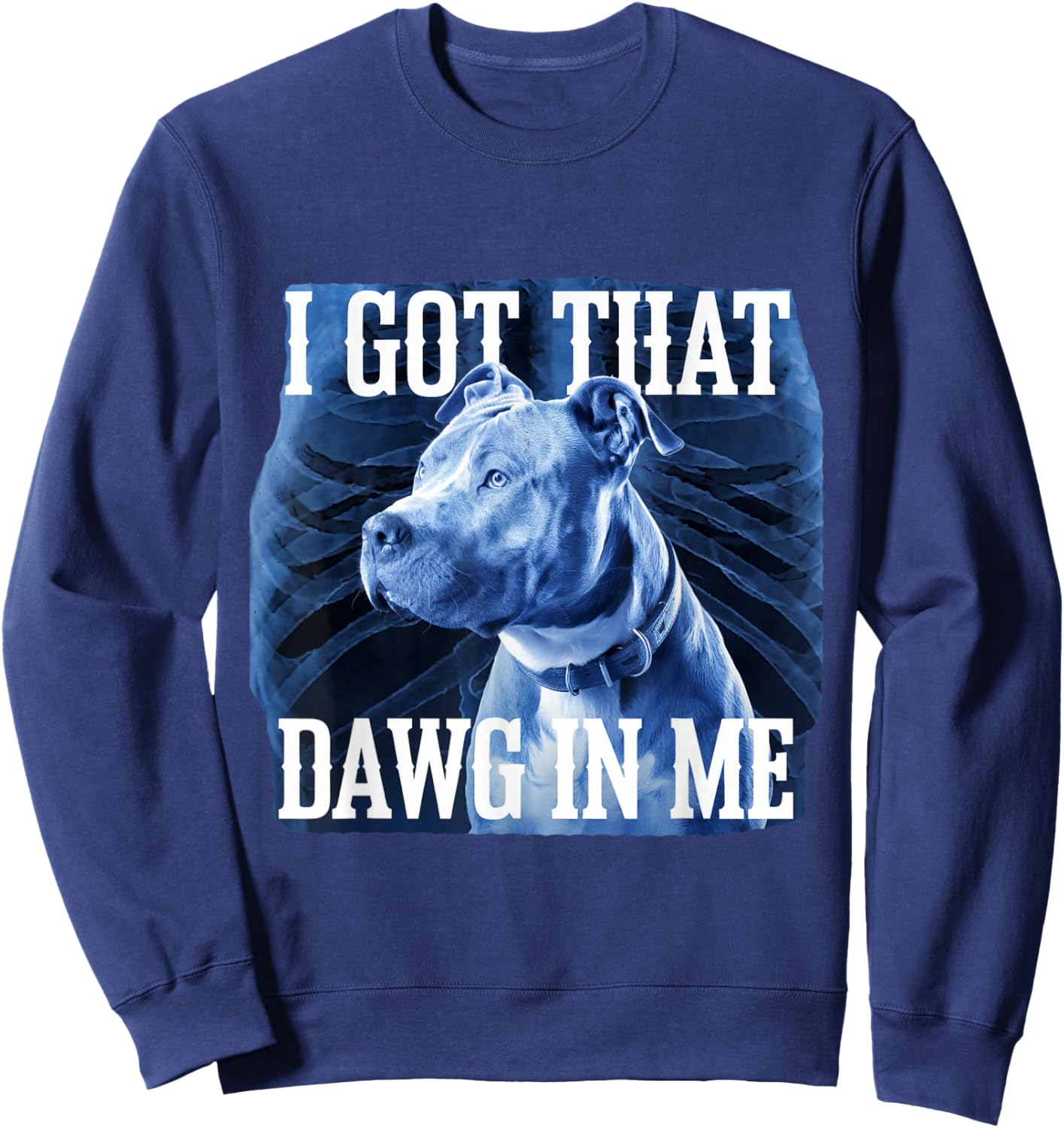 I Got That Dawg In Me Xray Pitbull Ironic Meme Viral Quote Sweatshirt - Sweatshirt | Navy