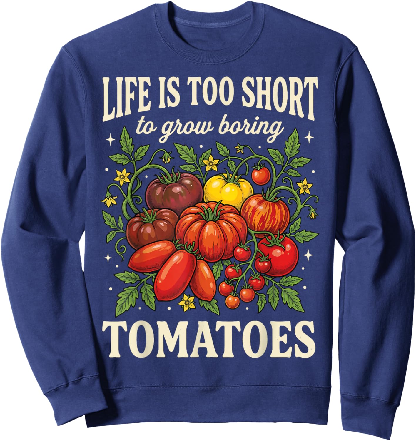 Life is Too Short to Grow Boring Tomatoes Sweatshirt - Sweatshirt | Navy