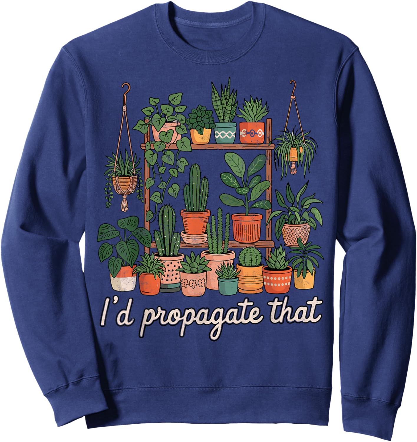 I'd Propagate That Plants Gardening Fan Planting Botanical Sweatshirt - Sweatshirt | Navy