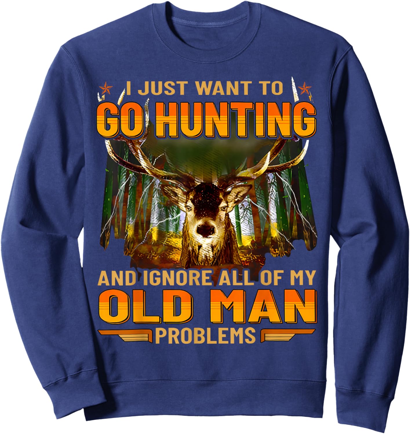 I Just Want To Go Hunting Ignore Al Of My Old Man Problem Sweatshirt - Sweatshirt | Navy