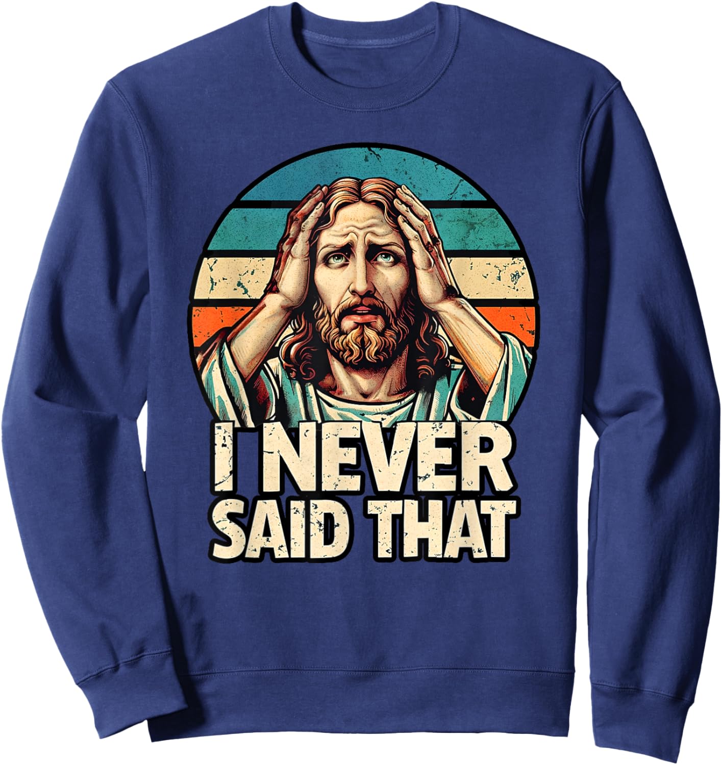 I Never Said That Jesus Meme Funny Christian God Religious Sweatshirt - Sweatshirt | Navy