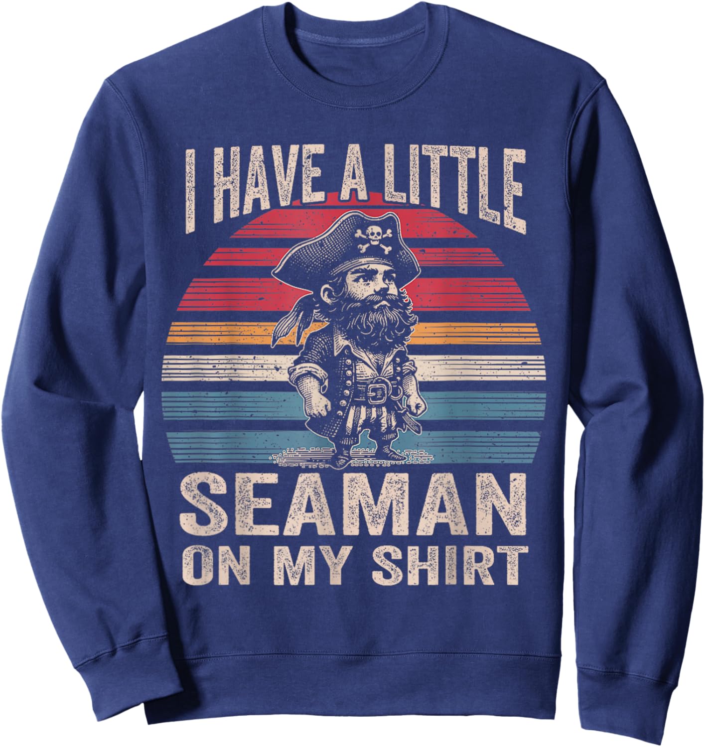 I Have A Little Seaman On My Shirt FUNNY MEME My Shirt Sweatshirt - Sweatshirt | Navy