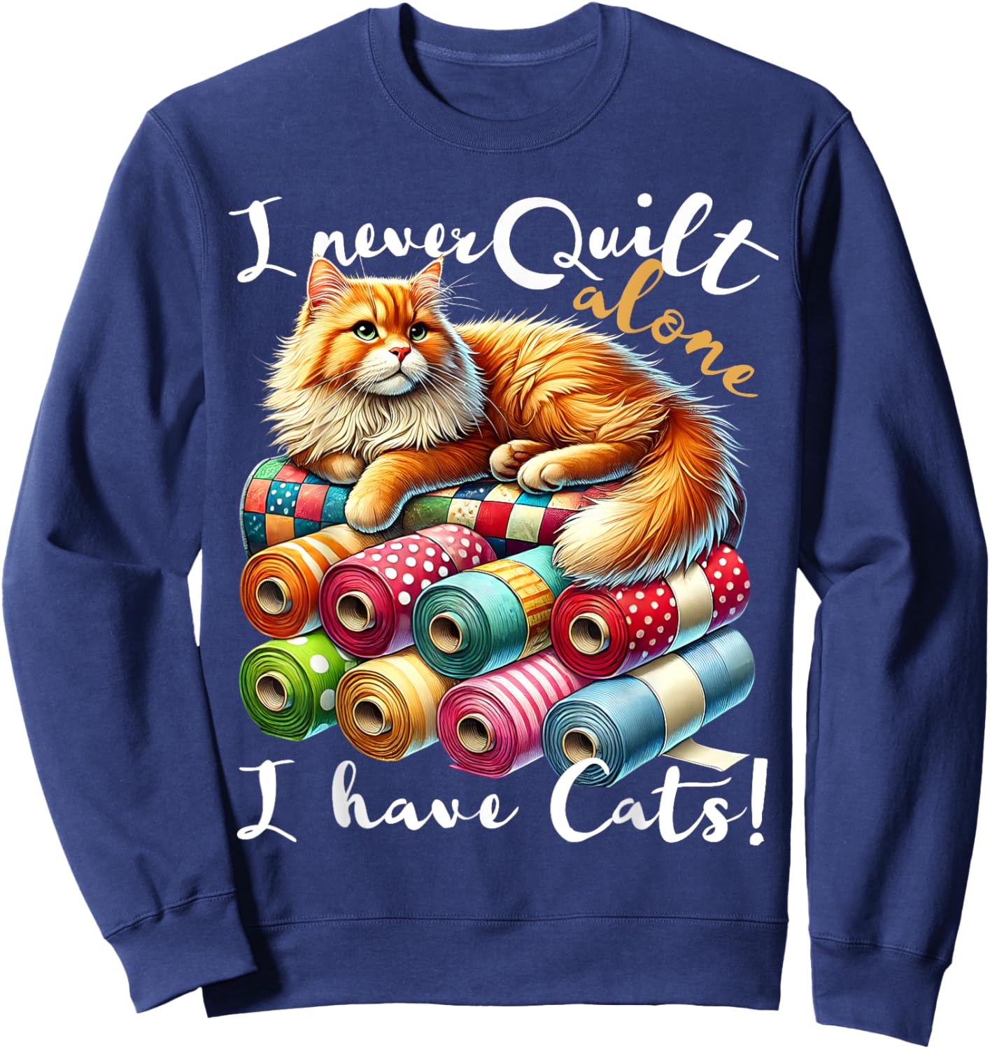 I Never Quilt Alone I Have Cats Sewing Quilter Quilting Sweatshirt - Sweatshirt | Navy