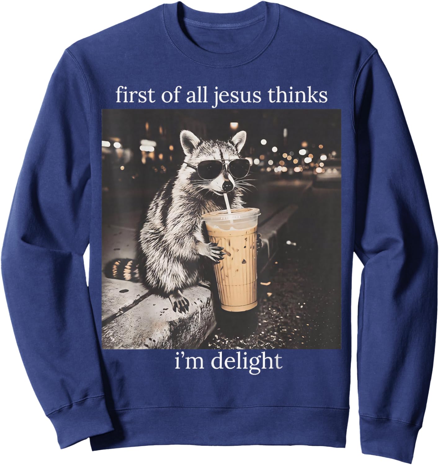 First of All Jesus Thinks I'm A Delight Funny Feral Raccoon Sweatshirt - Sweatshirt | Navy